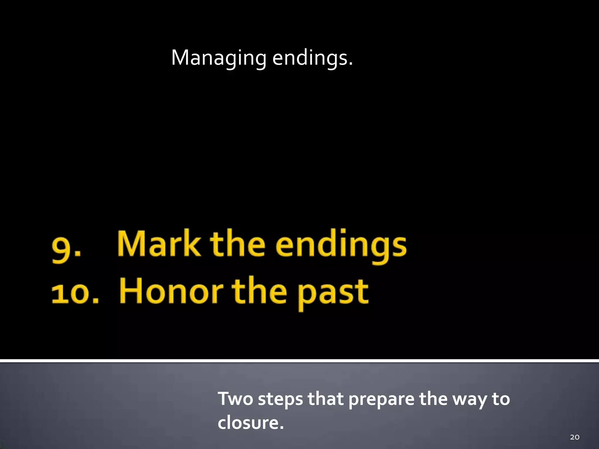 Two steps that prepare the way to
closure.
20
Managing endings.
 