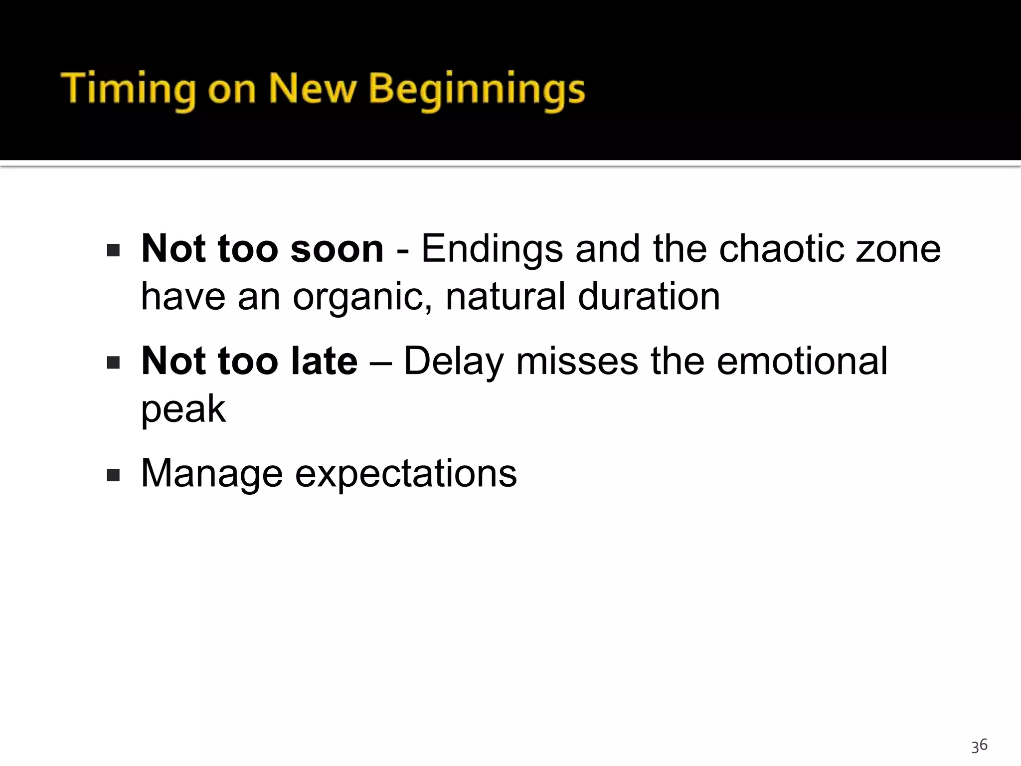  Not too soon - Endings and the chaotic zone
have an organic, natural duration
 Not too late – Delay misses the emotional
peak
 Manage expectations
36
 