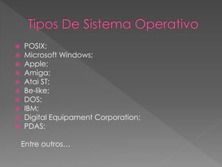  POSIX;
 Microsoft Windows;
 Apple;
 Amiga;
 Atai ST;
 Be-like;
 DOS;
 IBM;
 Digital Equipament Corporation;
 PDAS;
Entre outros…
 