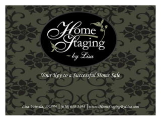 Your Key to a Successful Home Sale Lisa Vaisvila, ASP™ │(630) 640-5494 │www.HomeStagingByLisa.com