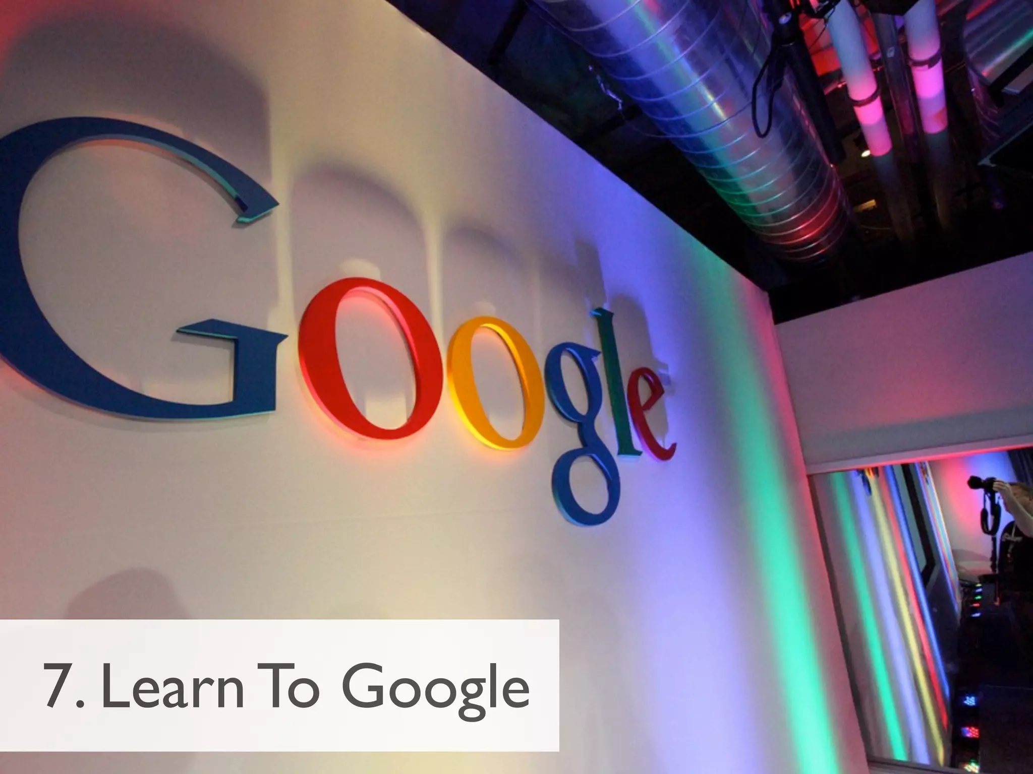 7. Learn To Google
 