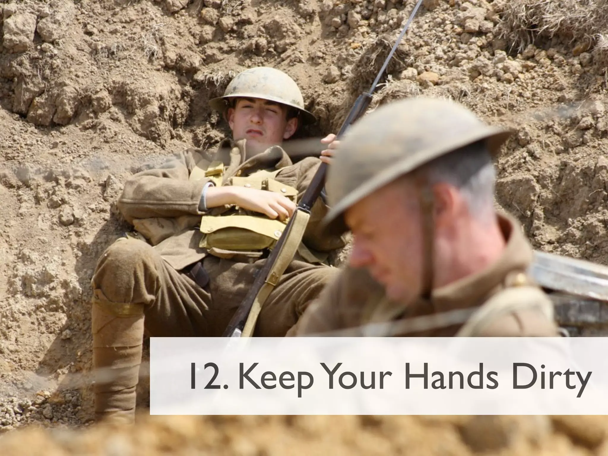 12. Keep Your Hands Dirty
 