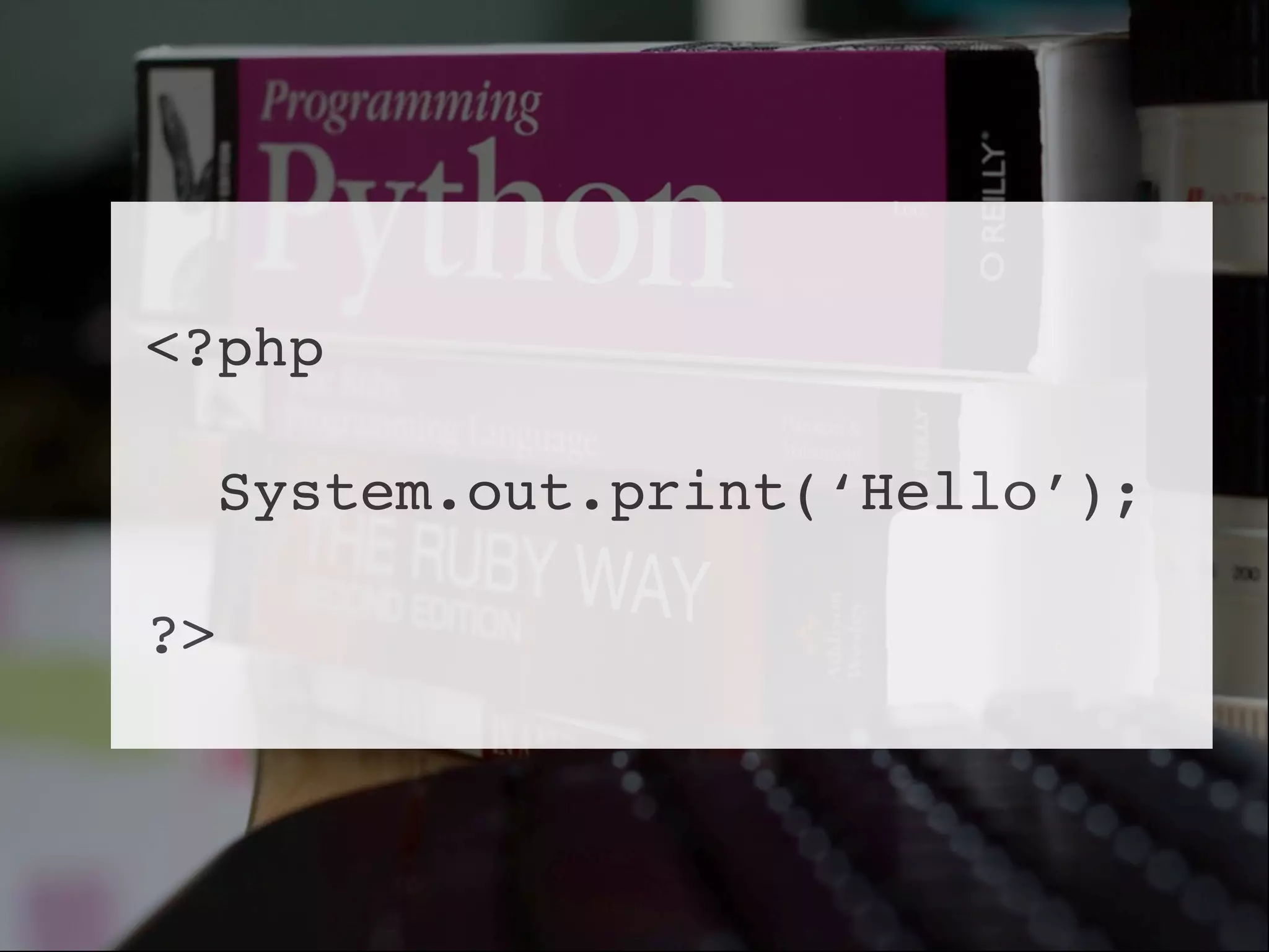 <?php

     System.out.print(‘Hello’);

?>
 