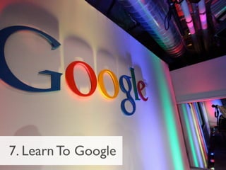 7. Learn To Google
 