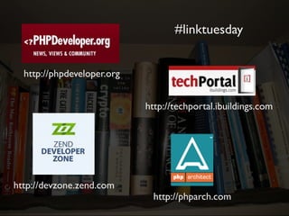 #linktuesday


  http://phpdeveloper.org


                            http://techportal.ibuildings.com




http://devzone.zend.com
                              http://phparch.com
 