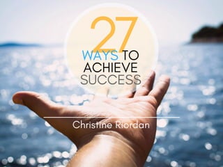 27 Ways to Achieve Success | Christine Riordan