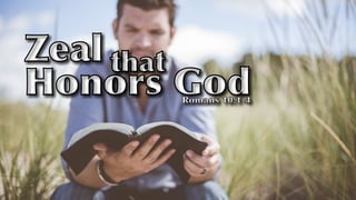 Zeal


that


Honors God
Romans 10:1-4
 