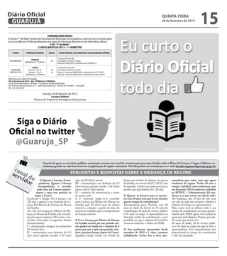 Diário Oficial
 GUARUJÁ
                                                                                                                                                              quinta-feira
                                                                                                                                                              28 de fevereiro de 2013
                                                                                                                                                                                                15
                                      COMUNICADO SEDUC
A Escola “1º de Maio” através da Secretaria de Educação, torna público a abertura de inscrições para
os Cursos Básicos Profissionalizantes nas áreas de Tornearia Mecânica e de Informática Básica.
                                         E.M. “1º de Maio”
                              CURSOS BÁSICOS/2013 – 1º SEMESTRE

    CURSO           PERÍODO/HORÁRIO            VAGAS       IDADE MÍNIMA, DOCUMENTOS E ESCOLARIDADE MÍNIMA

                                                         12 anos; RG e/ou RA
                        SÁBADO
 INFORMÁTICA                                     20      Concluído o 5º ano (4ª série)
                   08h00min às 11h30min
                                                         Início em 09/03/2013 e término em 22/06/2013

                          TARDE                          16 anos; RG e/ou RA
  TORNEARIA           Turma I - 2ª e 4ª          16      Concluído o 9º ano (8ª série)
 MÓDULO I E II        Turma II - 3ª e 5ª         16      Turma I - Início em 06/03/2013 e término em 27/11/2013
                   13h50min às 17h50min                  Turma II - Início em 05/03/2013 e término em 28/11/2013

Matrículas por ordem de chegada.
Dia 4 de março de 2013 - das 17h00min às 19h00min
Local: Escola Municipal 1º de Maio – Secretaria II (Profissionalizante)
Av.: Adriano Dias dos Santos, 611 - Jardim Boa Esperança – Vicente de Carvalho – GuarujáSP
Tel.: (13) 33551349

                                      Guarujá, 26 de fevereiro de 2013.
                                              Luciana Salituri
                              Diretora de Programas Estratégicos Educacionais




  Siga o Diário
Oficial no twitter
 @Guaruja_SP

                                        A partir de agora, os servidores públicos municipais contam com canal de comunicação para sanar dúvidas sobre o Plano de Carreira, Cargos e Salários e as
                                        mudanças geradas na vida funcional com a implantação do regime estatutário. Dúvidas podem ser enviadas para o e-mail: duvidas.migracao@guaruja.sp.gov.br
     can                                                                 PERGUNTAS E RESPOSTAS SOBRE A MUDANÇA DE REGIME
    ser al d
       vid o
          or                      1) Quanto à Licença Acom-
                                 panhante, Quanto a licença
                                                                               mês, até 02 (dois) meses;
                                                                               III – remuneração com dedução de 2/3
                                                                                                                          licença por motivo de doença em pessoa
                                                                                                                          da família, nos termos da LC 135/12, terá
                                                                                                                                                                       sentadoria para mim, visto que agora
                                                                                                                                                                       mudamos de regime. Tenho 49 anos e
                                acompanhante, o servidor                       (dois terços) quando exceder a 02 (dois)   de aguardar 2 (dois) anos para novo gozo,    sempre trabalhei como professora, mas
                               pode tirar até 3 meses ininter-                 meses, até 03 (três) meses;                mesmo que seja inferior aos 120 dias.        em fevereiro (2013) comecei a trabalhar
                              ruptos e após este período só                    IV – ausência de remuneração a partir                                                   na SEDUC – Administração. Há mu-
                             daqui a 2 anos?                                   do quarto mês.                             3) Quanto ao homem para se aposen-           dança se eu não estiver em sala de aula?
                     Conforme o Artigo 331 a licença é de                      § 1º Somente poder-se-á conceder           tar com 60 anos terá que ter no mínimo       Há mudança, sim. O fato de não estar
                     120 dias e passou a ser chamada de Li-                    nova Licença por Motivo de Doença na       quanto tempo de contribuição?                em sala de aula não ensejará o direito à
                     cença Por Motivo de Doença em Pessoa                      Família após 02 (dois) anos de efetivo     Aposentadoria para Homem com 60              redução de tempo na aposentadoria.
                     da Família.                                               exercício, contados a partir da data do    anos de idade ele deverá ter 35 anos de      Mas, como você já utilizou todo o seu
                     Art. 331. A Licença por Motivo de Do-                     retorno ao trabalho após o cumprimento     contribuição, 10 anos de serviço público     tempo de contribuição em uma aposen-
                     ença em Pessoa da Família será concedi-                   da licença anterior.                       e 05 anos no cargo. A aposentadoria se       tadoria pela INSS, agora você poderá se
                     da pelo prazo máximo 120 (cento e vin-                                                               dará pela média de contribuições, e sem      aposentar pelo Regime Próprio, por ida-
                     te) dias, observados os seguintes limites                 2) E se a Licença por Motivo de Doença     paridade, ou seja, o reajuste do benefício   de sendo que deverá ter:
                     remuneratórios:                                           na Família ocorrer por um período me-      ocorrerá conforme o índice do INSS.          60 anos de idade, 10 de serviço públi-
                     I – remuneração integral nos primeiros                    nor poderá ser tirada até o máximo de 3                                                 co e 05 anos no cargo em que se dará a
                     30 (trinta) dias;                                         meses por ano e após este período, tam-    4) Sou professora aposentada desde           aposentadoria. Essa aposentadoria será
                     II – remuneração com dedução de 1/3                       bém a próxima licença depois de 2 anos?    setembro de 2012 e é claro, continuo         proporcional ao tempo de contribuição
                     (um terço) quando exceder a 01 (um)                       Qualquer tempo fruído em virtude de        trabalhando. Como fica a nova apo-           e não terá paridade.
 