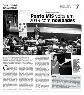 Diário Oficial
 GUARUJÁ
                                                                                                                                    quinta-feira
                                                                                                                                    28 de fevereiro de 2013
                                                                                                                                                                       7
                                                                                                     residência ponto mis


                                                                 Ponto MIS volta em
   Guarujá participou
   da abertura das
   atividades de 2013,
   realizada na sede do
   museu, em São Paulo



                                                                 2013 com novidades




                                                                                                                                                                                      Fotos Eduardo Caetano
A grande novidade deste ano é a seleção                                          Sturm pontuou ainda que
                                                                             as cidades receberão material
de pessoas da Cidade para fazer curso de                                     publicitário sobre o “Residência                                                    O diretor do MIS
audiovisual na capital; proposta da direção do                               Ponto MIS” e que o novo site                                                        explicou que
                                                                                                                                                                 moradores das
Museu da Imagem e do Som aos municípios                                      terá informações mais detalhadas                                                    cidades poderão
paulistas deve ser viabilizada a partir de março                             sobre o projeto. O diretor ressal-                                                  participar,
                                                                             tou que, neste semestre, serão                                                      com curtas-




G
                                                                             programadas algumas exposições                                                      metragens, em
            uarujá inicia as ati-      moradores de cidades poderão                                                                                              seleção estadual;
            vidades de 2013 do         inscrever seus curtas-metragens       fotográficas que poderão ser dire-                                                  informações mais
            p r o g r a m a Po n t o   para participar de uma seleção es-    cionadas aos municípios.                                                            detalhadas deverão
            MIS, uma parceria          tadual do MIS. O preenchimento            Entre outros assuntos de-                                                       ser divulgadas,
                                                                                                                                                                 quando projeto
da Prefeitura com o Museu da           dos dados ocorrerá em abril,          batidos na reunião, Sturm des-                                                      for efetivamente
Imagem e do Som (MIS) do Go-           quando dez pessoas escolhidas         tacou a importância de fazer                                                        implantado
verno Estadual, a partir de mar-       farão uma semana de cursos            uma avaliação quantitativa e
ço. Para conhecer as novidades         na sede do MIS, com aulas de          qualitativa das sessões e oficinas
propostas para este ano, represen-     direção, som e roteiro.               de audiovisual. “Pode acon-
tantes da Secretaria Municipal de          Os curtas poderão ser inscritos   tecer da sessão começar com          Ponto Mis
Cultura participaram de reunião        no site que, será criado e divulga-   50 pessoas e no meio do filme           O objetivo do Ponto Mis é viabilizado no Município por meio
estadual na sede do Museu, em          do posteriormente, ou enviando        40 irem embora. Ou começar           Film Commission, braço da Secretaria Municipal de Cultura, cujo
São Paulo, na terça-feira, 26.         em DVD pelo correio para a sede       com 30 e todas aplaudirem            objetivo é fomentar a produção audiovisual, qualificar os mora-
O encontro foi conduzido pelo          do Museu da Imagem e do Som           no fim da exibição. Com estas        dores para este mercado e abrir espaços para cinemas públicos.
diretor do equipamento público,        (Avenida Europa, 158 – Jardim         informações, podemos ajustar a       O Ponto MIS integra esta política cultural, disponibilizando o
André Sturm. A grande novidade         Europa, São Paulo – SP CEP            programação”.                        Anfiteatro Ferreira Sampaio (Rua Oswaldo Aranha, 800 – Jardim
desta edição será o “Residência        01449-000). Caso o participante           O Ponto MIS Guarujá fun-         Boa Esperança) como sala de cinema gratuita com os DVDs
Ponto MIS”.                            produza outro curta-metragem          ciona no Anfiteatro Ferreira         cedidos pelo Governo do Estado, além de promover, cursos,
    Segundo Sturm, em março            após o curso, ele poderá retornar     Sampaio (Rua Oswaldo Aranha,         oficinas e palestras sobre a sétima arte.
será criado um site no qual            ao MIS para fazer sua edição.         800 – Jardim Boa Esperança).
 