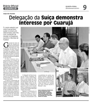 Diário Oficial
 GUARUJÁ
                                                                                                               quinta-feira
                                                                                                               28 de fevereiro de 2013
                                                                                                                                         9
copa do mundo


             Delegação da Suíça demonstra
                 interesse por Guarujá
É a sexta seleção que




                                                                                                                                             Fotos Rafael Ciccone
visita Guarujá para
avaliar os locais pré-
selecionados pela Fifa
com condições de
receber os jogadores
durante o Mundial de
Futebol



G
              uarujá teve mais um
              dia de visitação por
              parte de uma possível
              participante da Copa
do Mundo. Na terça-feira, 26,
a delegação da Suíça vistoriou
dois locais que, segunda a FIFA,
qualificam a Cidade para ser sub-
sede, além de avaliar os atrativos
para seus torcedores, caso o grupo
escolha Guarujá para se hospedar
no ano que vem.
    A visita começou com a
apresentação em alemão do
projeto de reforma do Estádio
Municipal Antonio Fernandes,
que já possui verba de R$ 12 mi-
lhões do DADE para as obras. A
delegação Suíça, composta pelo
gerente Philipp Ebneter e pelo
chefe de comunicação Marco
Von Ah, andou pelas depen-
dências do Casa Grande Hotel,
vistoriando piscinas, academias,
SPA, acomodações, restaurantes,             A delegação da Suíça já pas-    a possibilidade de receber uma
centros de conferências, além           sou por Santos, Campinas, Itu,      seleção durante o Mundial do
da privacidade que o local pode         Barueri e ainda visitará Mogi.      próximo ano. A Prefeitura tem
oferecer aos atletas.                   Esta é a sexta seleção que visita   trabalhado insistentemente para
    O chefe de comunicação da           Guarujá para avaliar os locais      ser uma Cidade Base durante a
seleção suíça destacou a qualidade      pré-selecionados pela Fifa. Ale-    Copa. Estamos abertos a receber
do hotel e avaliou o projeto da         manha, Bélgica, Coréia do Sul,      visitas de todas as 31 seleções
Cidade. “O projeto apresentado          Estados Unidos e Inglaterra já      que virão ao Brasil durante o
atende nossas necessidades e            passaram pelo Casa Grande           Mundial”, disse.
desejos. A estrutura do hotel é fan-    Hotel e conheceram os projetos
tástica e a infraestrutura oferecida,   de reforma do Estádio Municipal
de alta qualidade. Além disso, as       Antônio Fernandes.                  Suíços conheceram infraestrutura
distâncias entre hotel, aeroporto e         Segundo a coordenadora de       do Casa Grande Hotel; eles
campo de treinamentos são muito         assuntos da Copa, os suíços se      avaliaram piscinas, academias,
                                                                            SPA, dormitórios , restaurantes,
boas”, disse Von Ah, destacando         mostraram satisfeitos com os        centros de conferências, além
o acolhimento dos munícipes             serviços oferecidos pela Cidade.    da privacidade que o local pode
como um diferencial.                    “Estamos entusiasmados com          oferecer aos atletas
 