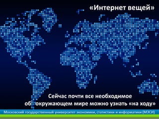 «Интернет вещей»




       Сейчас почти все необходимое
об окружающем мире можно узнать «на ходу»
 