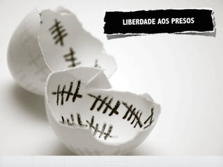 LIBERDADE AOS PRESOS
 