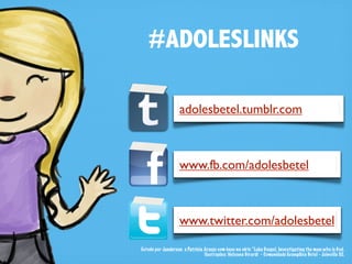 #ADOLESLINKS

                   adolesbetel.tumblr.com



                   www.fb.com/adolesbetel



                   www.twitter.com/adolesbetel

Estudo por Janderson e Patrícia Araujo com base na série “Luke Gospel, Investigating the man who is God.
                                Ilustrações: Nelyana Girardi - Comunidade Evangélica Betel - Joinville SC.
 