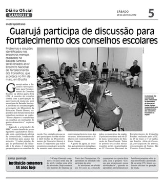 Diário Oficial
 GUARUJÁ
                                                                                                                             sábado
                                                                                                                             28 de abril de 2012
                                                                                                                                                                          5
metropolitano


 Guarujá participa de discussão para
fortalecimento dos conselhos escolares
Problemas e soluções




                                                                                                                                                         Divulgação
identificados nos
encontros mensais
realizados na
Baixada Santista
serão levados ao IV
Encontro Nacional
de Fortalecimento
dos Conselhos, que
acontece no fim de
maio, em Brasília



G
             uarujá sediou o En-
             contro Metropoli-
             tano para Fortaleci-
             mento do Conselho
Escolar, na última quarta-feira
(25). A reunião de trabalho                                                                                                                                           A atividade foi
contou com a participação de                                                                                                                                          coordenada
                                                                                                                                                                      pelo articulador
supervisores de ensino dos nove                                                                                                                                       do Ministério
municípios da Baixada Santista.                                                                                                                                       da Educação,
A atividade foi coordenada pelo                                                                                                                                       Daniel Gomes,
                                                                                                                                                                      responsável pelo
articulador do Ministério da                                                                                                                                          fortalecimento
Educação, Daniel Gomes, res-                                                                                                                                          dos conselhos
ponsável pelo fortalecimento dos                                                                                                                                      escolares na
conselhos escolares na região.                                                                                                                                        região
“Nosso objetivo é transformar
os conselhos em instituições de
gestão democrática”, explicou
Gomes.
    Segundo o articulador do
MEC, o maior desafio do grupo
é garantir a qualidade da Educa-
ção, com a participação efetiva     escola. Nas unidades em que os     com transparência no trato dos     todos os municípios da região.    Fortalecimento do Conselho
da comunidade, conhecendo           pais participam da vida escolar    recursos, administrando o di-      O próximo encontro será em 23     Escolar, realizado pelo MEC,
os problemas para ajudar nas        o Ideb (Índice de Desenvolvi-      nheiro com responsabilidade”,      de maio, na Secretaria de Edu-    de 29 de maio a 1º de junho,
soluções. “O saber popular, do      mento da Educação Básica) é        frisou Gomes.                      cação de Praia Grande. Todos      em Brasília. Além de Guaru-
pai, do profissional da Educa-      maior. É importante que todos          A partir de agora, as reuni-   os pontos levantados nessas       já, participaram do evento,
ção e do aluno, é importante        os autores possam gerir a escola   ões, que acontecem mensalmen-      reuniões serão encaminhados       representantes de Santos, São
para enriquecer os conselhos de     da maneira mais democrática,       te, passarão a ser realizadas em   ao IV Encontro Nacional de        Vicente e Praia Grande.



  camp guarujá                                    O Camp Guarujá come-        Praia das Pitangueiras. Os      começaram na quarta-feira     familiares pesquisa sobre te-
                                               mora 44 anos neste dia 28      aprendizes da entidade irão     (25), com o projeto “Coi-     mas envolvendo a juventude.
   Instituição comemora                        de abril e realiza uma série
                                               de atividades. Hoje acontece
                                                                              participar da ação.
                                                                                 As atividades em alusão
                                                                                                              sas que atravessam nossa
                                                                                                              adolescência”, quando os
                                                                                                                                            Já na sexta (27), foram rea-
                                                                                                                                            lizadas oficinas de geração
        44 anos hoje                           um mutirão de limpeza na       aos 44 anos da entidade         aprendizes apresentaram aos   de renda.
 