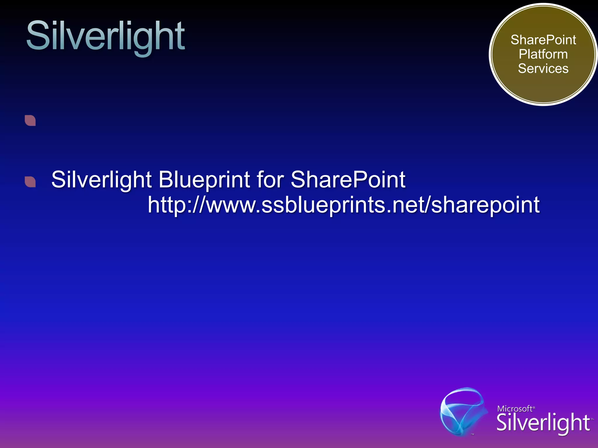 SharePoint
                                              Platform
                                              Services




Silverlight Blueprint for SharePoint
          http://www.ssblueprints.net/sharepoint
 