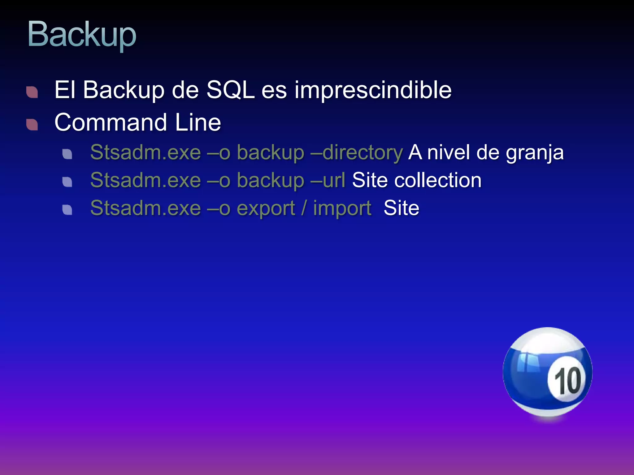 El Backup de SQL es imprescindible
Command Line
   Stsadm.exe –o backup –directory A nivel de granja
   Stsadm.exe –o backup –url Site collection
   Stsadm.exe –o export / import Site
 