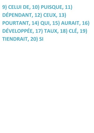 9) CELUI DE, 10) PUISQUE, 11)
DÉPENDANT, 12) CEUX, 13)
POURTANT, 14) QUI, 15) AURAIT, 16)
DÉVELOPPÉE, 17) TAUX, 18) CLÉ, 19)
TIENDRAIT, 20) SI
 