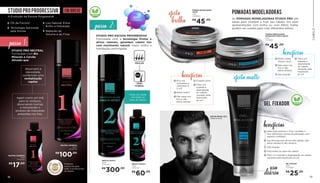 MISTER BRASIL 2018
Gabriel Ximenez
As POMADAS MODELADORAS STUDIO PRO são
ideais para modelar e fixar seu cabelo. Em duas
apresentações com brilho ou com efeito matte,
podem ser usadas para criar diferentes estilos.
17
POMADA MODELADORA
FORTE
100G
707536000
R$
45,00
GEL FIXADOR
250G
707536002
R$
25,50
uso
diário
efeito 	
brilho
efeito matte
GEL FIXADOR
POMADAS MODELADORAS
POMADA MODELADORA
EXTRAFORTE EFEITO MATTE
100G
707536001
R$
45,00
CABELO
18
Rico em
nutrientes e
vitaminas A,
D e E
Efeito brilho
Não pesa nos
fios e não
deixa resíduo
Fixação forte
Filtro UV
impede a
degradação
do cabelo
causado pela
exposição
ao sol
+
benefícios
Efeito matte
(toque seco)
Não pesa nos
fios e não
deixa resíduo
Alta fixação
Filtro UV
impede a
degradação
do cabelo
causado pela
exposição
ao sol+
benefícios
Ideal para eliminar o frizz, modelar e
fixar diferentes estilos de penteado com
aspecto molhado.
Sua fórmula sem álcool não agride, não
deixa resíduo e não resseca.
Alta fixação
Para todos os tipos de cabelo
Filtro UV impede a degradação do cabelo
causado pela exposição ao sol
benefícios
+
STUDIO PRO PROGRESSIVA
A Evolução da Escova Progressiva!
0% de Formol!
Tecnologia Aprovada
pela Anvisa
Liso Natural, Extra
Brilho e Hidratado
Redução do
Volume e do Frizz
16
Produtos
exclusivos para
salão e profissionais
da beleza
STUDIO PRO NEUTRAL
Formulado com Bio
Minerais e Carvão
Ativado que:
R$
17,00
NEUTRAL SHAMPOO
100ml
707501007
NEUTRAL SHAMPOO
900ml
707501000
R$
100,00
SMOOTH EFFECT
900ml
707561000
R$
300,00
SMOOTH EFFECT
100ml
707561001
R$
60,00
passo 1:
STUDIO PRO ESCOVA PROGRESSIVA
Formulada com a tecnologia Proliss e
ativos naturais, garantem cabelo liso
com movimento natural, maior brilho e
hidratação prolongada.
Absorvem a
oleosidade,
conferindo uma
revitalização
capilar.
Agem como um imã
para os resíduos,
absorvendo toxinas
e removendo o
excesso de impurezas
presentes nos fios.
passo 2:
Pode ser usada
em todos os
tipos de cabelo.
PROLISS
ZERO
FORMOL
ZERO
EM BREVE
VEGANO
VEGANO
 