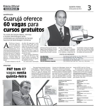 Diário Oficial
            GUARUJÁ
                                                                                                                                                                     quinta-feira
                                                                                                                                                                     28 de junho de 2012
                                                                                                                                                                                                              3
             qualificação


             Guarujá oferece
             60 vagas para                                                                                                                                                   Para o curso Garçom




             cursos gratuitos
                                                                                                                                                                             Básico, há 20 vagas;
                                                                                                                                                                             aulas começam no
                                                                                                                                                                             dia 30 de julho




             Os cursos de Garçom Básico, Vitrinista
             e Auxiliar Administrativo serão
             ministrados por profissionais do Serviço
                                                                                       Marcos Miguel
             Nacional de Aprendizagem Comercial



             A
                         Prefeitura disponi-      de julho. Há vagas para o curso
                         biliza 60 vagas para     Garçom Básico (20), que tem
                         os cursos de Garçom      carga total de 200 horas e exige
                         Básico, Vitrinista e     Ensino Fundamental incomple-                         pelo Serviço Nacional de Aprendi-     433, no Jardim Las Palmas.                escolaridade e número de identifi-
             Auxiliar Administrativo. A ini-      to, com aulas das 13 às 17 horas.                    zagem Comercial (Senac), na sede          Para se inscrever, o candidato        cação social, do CadÚnico (NIS)
             ciativa desenvolvida pela Secreta-   Para Vitrinista (20), a carga é de                   do Sindicato dos Zeladores, loca-     deve levar o CPF, RG, comprovan-          em uma dos postos de inscrição
             ria de Desenvolvimento Social e      160 horas, com aulas também no                       lizada na Rua Osvaldo Lourenço,       te de residência, comprovante de          (ver tabela), até sexta-feira (29).
             Cidadania faz parte do Programa      período da tarde.
             Nacional de Acesso ao Ensino             Já para Auxiliar Administra-                                                             POSTOS DE INSCRIÇÃO
             Técnico e Emprego Brasil Sem         tivo (20), são 160 horas; exige                      Cras Morrinhos                                   Rua Manoel Vicente de Brito, s/n. (Tel.: 3386-1018)
             Miséria – Pronatec BSM, do           Ensino Médio incompleto. As                          Cras Santa Rosa                                  Rua José Marques, 155. (Tel.: 3358-2011)
             Ministério de Desenvolvimento        aulas iniciam no dia 3 de agosto,                    Cras Vicente de Carvalho                         Rua Oswaldo Aranha, 800. (Tel.: 3342-7603)
             Social.                              das 18h30 às 22 horas.                               Cras Vila Rã                                     Rua Iracema, s/n. (Tel.: 3392-1148)
                 As aulas começam no dia 30           Os cursos serão ministrados                      Casa de Assistência Integrada                    Rua Cavalheiro Nami Jafet, 669 - Centro (Tel.: 3382-4444)



             emprego
                                                                          Para quem busca inserção no merca-                    e técnico em enfermagem, técnico em             mento do PAT é das 9 às 12 horas.
                  PAT tem 47                                         do de trabalho, o Posto de Atendimento
                                                                     ao Trabalhador (PAT) de Guarujá
                                                                                                                                informática e oficial de manutenção.
                                                                                                                                    Para concorrer às vagas, os interessa-
                                                                                                                                                                                   São distribuídas 30 senhas diárias
                                                                                                                                                                                para a realização do cadastro, que

                  vagas nesta
                                                                     oferece 47 vagas de emprego nesta                          do devem cumprir os requisitos exigidos         também pode ser feito pelo site www.
                                                                     quinta-feira (28). Há oportunidades para                   nas respectivas áreas e comparecer ao           empregasaopaulo.sp.gov.br. O PAT de
                                                                     armador de ferragens na construção ci-                     PAT com carteira profissional, docu-            Guarujá fica na Rua Cunhambebe,

                  quinta-feira                                       vil, pedreiro, servente de obras, serviços
                                                                     gerais, motorista de caminhão, auxiliar
                                                                                                                                mento de identidade (RG) e currículo
                                                                                                                                para realização de cadastro. O atendi-
                                                                                                                                                                                500, na Vila Alice. Outras informações
                                                                                                                                                                                pelo telefone 3341-3431.

                                                                                                                                             Armador de Ferragens na                   Auxiliar e técnico em
Divulgação/ABr




                                                                                                                                             Construção Civil                          enfermagem
                                                                                                                                             Vagas: 5                                  Vagas: 25
                                                                                                                                             Escolaridade: Ensino Fundamental          Escolaridade: Ensino Médio
                                                                                                                                             Experiência: 6 meses                      completo
                                                                                                                Motorista de                                                           Experiência: 6 meses
                                                                                                                caminhão                     Pedreiro                                  Obs: O(a) candidato(a) deve ter
                                                                                                                Vagas: 3                     Vagas: 8                                  curso profissionalizante ou técnico
                                                                                                                Escolaridade: Ensino         Escolaridade: Ensino Fundamental          em enfermagem
                                                                                                                Fundamental completo         Experiência: 6 meses
                                                                                                                Experiência: 6 meses                                                   Técnico em Informática
                                                                                                                Obs: O candidato deve        Servente de Obras                         Vagas: 1
                                                                                                                possuir habilitação D ou E   Vagas: 3                                  Escolaridade: Ensino técnico ou
                                                                                                                                             Escolaridade: Ensino Fundamental          superior
                                                                                                                                             Experiência: 6 meses                      Experiência: 6 meses

                                                                                                                                             Serviços Gerais (para PADEF)              Oficial de manutenção
                                                                                                                                             Vagas: 1                                  Vagas: 1
                                                                                                                                             Escolaridade: Ensino Fundamental          Escolaridade: Ensino Fundamental
                                                                                                                                             Experiência: 6 meses                      completo
                                                                                                                                                                                       Experiência: 6 meses
 