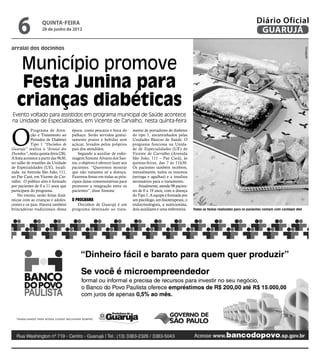 6               quinta-feira
                    28 de junho de 2012
                                                                                                                                                           Diário Oficial
                                                                                                                                                            GUARUJÁ
arraial dos docinhos




                                                                                                                                                                                           Divulgação
    Município promove
    Festa Junina para
   crianças diabéticas
Evento voltado para assistidos em programa municipal de Saúde acontece
na Unidade de Especialidades, em Vicente de Carvalho, nesta quinta-feira



O
            Programa de Aten-          época, como pescaria e boca do         mento de portadores de diabetes
            ção e Tratamento ao        palhaço. Serão servidos gratui-        do tipo 1, encaminhados pelas
            Portador de Diabetes       tamente pratos e bebidas sem           Unidades Básicas de Saúde. O
            Tipo 1 “Docinhos de        açúcar, levados pelos próprios         programa funciona na Unida-
Guarujá” realiza o                     pais dos atendidos.                    de de Especialidades (UE) de
          , nesta quinta-feira (28).       Segundo a auxiliar de enfer-       Vicente de Carvalho (Avenida
A festa acontece a partir das 9h30,    magem Simone Alvares dos San-          São João, 111 – Pae Cará), às
no salão de reuniões da Unidade        tos, o objetivo é oferecer lazer aos   quintas-feiras, das 7 às 11h30.
de Especialidades (UE), locali-        pacientes. “Queremos mostrar           Os pacientes também recebem,
zada na Avenida São João, 111,         que não tratamos só a doença.          mensalmente, todos os insumos
no Pae Cará, em Vicente de Car-        Fazemos festas em todas as prin-       (seringa e agulhas) e a insulina
valho. O público alvo é formado        cipais datas comemorativas para        necessários para o tratamento.
por pacientes de 0 a 11 anos que       promover a integração entre os             Atualmente, atende 98 pacien-
participam do programa.                pacientes”, disse Simone.              tes de 0 a 19 anos, com a doença
   No evento, serão feitas dinâ-                                              do Tipo 1. A equipe é formada por
micas com as crianças e adoles-        O programa                             um psicólogo, um fisioterapeuta, o
centes e os pais. Haverá também           Docinhos de Guarujá é um            endocrinologista, a nutricionista,
brincadeiras tradicionais dessa        programa destinado ao trata-           dois auxiliares e uma enfermeira.    Todas as festas realizados para os pacientes contam com cardápio diet
 
