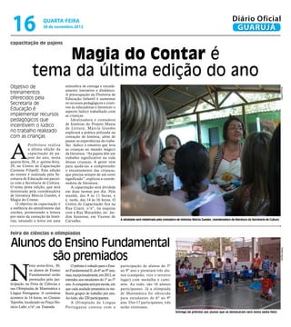 16                   quarta-feira
                      28 de novembro 2012
                                                                                                                                                                     Diário Oficial
                                                                                                                                                                      GUARUJÁ
capacitação de pajens


                   Magia do Contar é
               tema da última edição do ano
Objetivo de                           atmosfera de entrega e encade-




                                                                                                                                                                                                            Arquivo/PMG
                                      amento interativo e dinâmico.
treinamentos                          A preocupação da Diretoria de
oferecidos pela                       Educação Infantil é aumentar
Secretaria de                         os recursos pedagógicos e criati-
                                      vos às educadoras e favorecer o
Educação é                            aspecto lúdico trabalhado com
implementar recursos                  as crianças.
pedagógicos que                           Idealizadora e contadora
incentivem o lúdico                   de histórias do Projeto Mania
                                      de Leitura, Márcia Guedes
no trabalho realizado                 explicará a prática utilizada na
com as crianças                       contação de história, além de




A
                                      passar as experiências do traba-
            Prefeitura realiza        lho lúdico e emotivo que leva
            a última edição da        as crianças ao mundo mágico
            capacitação de pa-        da literatura. “As pajens têm um
            jens do ano, nesta        trabalho significativo na vida
quarta-feira, 28, e quinta-feira,     dessas crianças. A gente vem
29, no Centro de Capacitação          para ajudá-las a compreender
Carmine Filipelli. Esta edição        o encantamento das crianças,
do evento é realizada pela Se-        que precisa sempre de um novo
cretaria de Educação em parcei-       significado”, explicou a coorde-
ra com a Secretaria de Cultura.       nadora de literatura.
O tema desta edição, que será             A capacitação será dividida
ministrada pela coordenadora          em duas turmas por dia. Pela
de literatura Márcia Guedes, é        manhã, das 9 às 11 horas, e
Magia do Contar.                      à tarde, das 14 às 16 horas. O
    O objetivo da capacitação é       Centro de Capacitação fica na
a melhoria do atendimento das         Rua Ceará, s/n°, na esquina
creches, promovendo a leitura         com a Rua Maranhão, no Jar-
por meio da contação de histó-        dim Santense, em Vicente de
rias, situando o leitor em uma                                                 A atividade será ministrada pela contadora de hístorias Márcia Guedes, coordenadora de literatura da Secretaria de Cultura
                                      Carvalho.


feira de ciências e olimpíadas

Alunos do Ensino Fundamental

                                                                                                                                                                                                             Rafael Aguiar
        são premiados
N
              esta sexta-feira, 30,       O prêmio é voltado para o Ensi-      participação de alunos do 5º
              os alunos de Ensino     no Fundamental II, do 6º ao 9º ano,      ao 9º ano e premiará três alu-
              Fundamental serão       mas, excepcionalmente, em 2012, se       nos (campeão, vice e terceiro
              premiados pela par-     estendeu aos estudantes do 1º ao 5º      lugar) com medalha e cami-
ticipação na Feira de Ciências e      ano. A conquista será por escola, em     seta. Ao todo, são 16 alunos
nas Olimpíadas de Matemática e        que cada unidade presenteia os me-       participantes. Já a olimpíada
Língua Portuguesa. A cerimônia        lhores grupos de trabalho por ano.       de Matemática foi oferecida
acontece às 14 horas, no Ginásio      Ao todo, são 220 participantes.          para estudantes de 6º ao 9º
Tejereba, localizado na Praça Ho-         A Olimpíada de Língua                ano. Dos 17 participantes, três
rácio Lafer, s/nº, na Enseada.        Po r t u g u e s a c o n t o u c o m a   serão vitoriosos.
                                                                                                                         Entrega de prêmios aos alunos que se destacaram será nesta sexta-feira
 