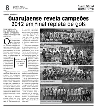 8              quarta-feira
                   28 de novembro de 2012
                                                                                                                         Diário Oficial
                                                                                                                          GUARUJÁ
futebol de várzea


          Guarujaense revela campeões
           2012 em final repleta de gols
Organizado pela                        do o adversário e o resultado.
Liga de Futebol da                     Guerreiro, o E.C.Morrinhos,




                                                                                                                                          Fotos Divulgação
                                       lutou em campo para conseguir
Cidade, campeonato
                                       a vitória por 2 a 1. Gols de
contou com apoio da                    Carioca, para o Santa e Mi e
Prefeitura



O
                                       China para o time do técnico
               maior campeonato Marquinhos. Paru, do Estrela, foi
               de futebol da Re- o artilheiro com 13 gols e Jason,
               gião, o Guarujaense do Morrinhos, o goleiro menos
                                                                             Santa Rosa, campeão do Veterano Master
               de Futebol de Vár- vazado.
zea, finalmente chegou ao fim.             À tarde, outro representante
Após meses de muita bola no pé e do bairro Morrinhos entrou em
amor à camisa, as quatro últimas campo para disputar o título.
finais da temporada 2012 de fute- O time amador sub-20 do San
bol amador foram realizadas no Prim fez jus ao favoritismo que
Estádio Municipal Antonio Fer- carregava e faturou o bicampeo-
nandes, em jogos recheados de nato da categoria ao vencer por
emoções e gols. O                                   2 a 1 o River Plate.
campeonato orga-                                    Anderson e Stênio
nizado pela Liga de         Partida final foi fizeram para o San
Futebol de Guaru-             comandada             Prim e Vitinho des-
já conta com apoio             por árbitro          contou. Festa para o     Morrinhos, campeão do Veteranos Principal
da Prefeitura, por                da Fifa           técnico David Costa
meio da Secreta-                                    e seus comandados.
ria de Esportes e                                   O artilheiro e goleiro
Lazer.                                              menos vazado da
     O público que esteve no estádio competição vieram para o time
vibrou com partidas de alto nível vencedor: Lalaque e Petterson,
e cantou o amor por seu clube respectivamente, também leva-
em alto e bom som. Isso pôde ser ram os títulos individuais.
visto logo na primeira partida, que        Por fim, com o árbitro da Fifa
colocou frente a frente os veteranos Rodrigo Braghetto no comando, o
masters do Estrela, da Vila Baiana, Bandeirantes venceu o River Plate        San Prim, campeão do Sub-20
e o Santa Rosa. Completando 50 por 1 a 0, com gol de Junior Pezão,
anos de existência, o Santa venceu e se sagrou campeão do amador
por 2 a 1, gols de Mico e Santista, principal. Jakson, do Bandeirantes,
contra um de Vladimir, e ficou com foi o artilheiro com 19 gols, e Kel,
o título. Santista foi o artilheiro da do Columbia, o menos vazado.
competição com 18 gols e o goleiro         Com as partidas finais, a
Eduardo, do Morrinhos, o menos temporada 2012 de nosso fute-
vazado.                                bol se encerra. A rodada 2013
     Em seguida, no veteranos já começa no próximo final de
principal, o Santa Rosa entrou semana, com as Copas Verão
em campo para mais uma final. 40ão e 50ão, além do Amador
Desta vez, tudo diferente, incluin- “Pé no chão”.                            Bandeirantes, campeão do Amador Principal
 
