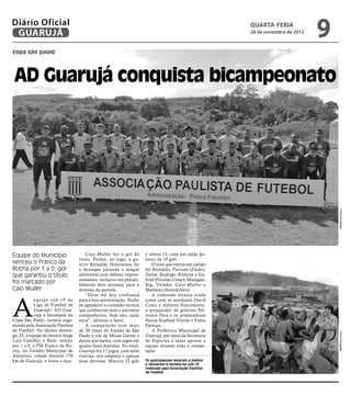 Diário Oficial
 GUARUJÁ
                                                                                                             quarta-feria
                                                                                                             28 de novembro de 2012
                                                                                                                                      9
copa são paulo




 AD Guarujá conquista bicampeonato




                                                                                                                                          Fotos Divulgação
Equipe do Município                     Caio Muller fez o gol do        e sofreu 13, com um saldo po-
                                    título. Porém, no jogo, o go-       sitivo de 19 gols.
venceu o Franco da                  leiro Reinaldo Hourneaux foi            O time que entrou em campo
Rocha por 1 a 0; gol                o destaque parando o ataque         foi Reinaldo; Parrudo (Dudu),
que garantiu o título               adversário com defesas impres-      Dente, Rodrigo, Ramom e Ga-
                                    sionantes, inclusive um pênalti,    briel (Nicolas Cesar); Mazagão,
foi marcado por                     faltando dois minutos para o        Big, Vitinho, Caio Muller e
Caio Muller                         término da partida.                 Matheus (Ikaro)(Alex).




A
                                        “Deus me deu confiança              A comissão técnica ainda
            equipe sub-19 da        para a boa apresentação. Tenho      conta com os auxiliares David
            Liga de Futebol de      de agradecer a comissão técnica     Costa e Adilson Nascimento,
            Guarujá/ AD Gua-        que confiou em mim e aos meus       o preparador de goleiros Pet-
            rujá é bicampeã da      companheiros. Sem eles, nada        terson Fera e os preparadores
Copa São Paulo, torneio orga-       seria”, afirmou o herói.            físicos Raphael Freitas e Fabio
nizado pela Associação Paulista         A competição teve mais          Pantoja.
de Futebol. No último domin-        de 20 times do Estado de São            A Prefeitura Municipal de
                                                                                                                                          Fotos Divulgação
go, 25, a equipe do técnico Jorge   Paulo e um de Minas Gerais e        Guarujá, por meio da Secretaria
Luiz Castilho, o Buiú, venceu       durou seis meses, com jogos em      de Esportes e lazer apoiou a
por 1 a 0, a PM Franco da Ro-       quatro fases distintas. No total,   equipe durante toda a compe-
cha, no Estádio Municipal de        Guarujá fez 17 jogos, com nove      tição.
Alumínio, cidade distante 170       vitórias, seis empates e apenas
km de Guarujá, e levou a taça.      duas derrotas. Marcou 32 gols       Os guarujaenses levaram a melhor
                                                                        e venceram o torneio da sub-19
                                                                        realizado pela Associação Paulista
                                                                        de Futebol
 