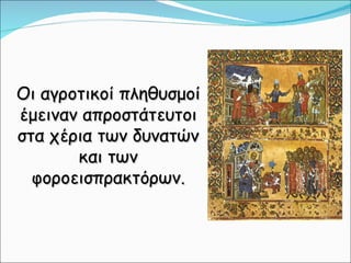 Οι αγροτικοί πληθυσμοί έμειναν απροστάτευτοι στα χέρια των δυνατών και των φοροεισπρακτόρων. 