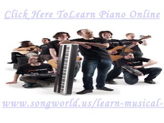 Click Here ToLearn Piano Online www.songworld.us/learn-musical-instruments 