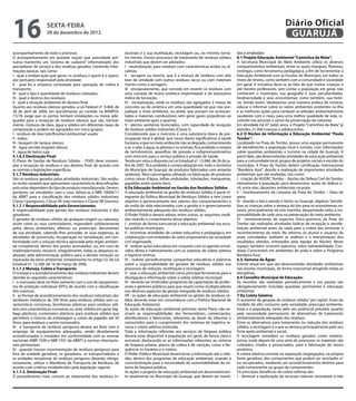 16                    sexta-feira
                      28 de dezembro de 2012
                                                                                                                                                                               Diário Oficial
                                                                                                                                                                                GUARUJÁ
acompanhamento de todo o processo.                                       dustriais é a sua reutilização, reciclagem ou, no mínimo torná-         das e ampliadas:
O acompanhamento em questão requer que autoridade por-                   los inertes. Outros processos de tratamento de resíduos sólidos         6.1 Projeto Educação Ambiental “Caminhos da Mata”:
tuária mantenha um “sistema de cadastro” informatizado dos               industriais que devem ser adotados:                                     A Secretaria Municipal do Meio Ambiente utiliza os diversos
prestadores de serviço e dos resíduos gerados, contendo infor-           I - neutralização, para resíduos com características ácidas ou al-      compartimentos ambientais, entre os quais mangues, florestas,
mações básicas, tais como:                                               calinas;                                                                restingas, como ferramenta pedagógica, a fim de incrementar a
I - qual a embarcação que gerou os resíduos e quem é o opera-            II - secagem ou mescla, que é a mistura de resíduos com alto            Educação Ambiental com as Escolas do Município, em todos os
dor portuário responsável pela atividade;                                teor de umidade com outros resíduos secos ou com materiais              níveis de ensino, como também com a comunidade e sociedade
II - qual foi a empresa contratada para operação de coleta e             inertes como a serragem;                                                em geral. A iniciativa deve-se ao fato de que muitas crianças e
transporte;                                                              III - encapsulamento, que consiste em revestir os resíduos com          até mesmo professores, sem contar a população em geral, não
III - qual o tipo e quantidade de resíduos coletados;                    uma camada de resina sintética impermeável e de baixíssimo              conhecem o município, sua geografia e suas peculiaridades,
IV - qual o destino dos resíduos;                                        índice de lixiviação;                                                   biodiversidade e seus ecossistemas; como também, sua histó-
V - qual a situação ambiental do destino final.                          IV - incorporação, onde os resíduos são agregados à massa de            ria. Sendo assim, idealizamos uma maneira prática de mostrar,
Quanto aos resíduos oleosos gerados, a Lei Federal nº. 9.966, de         concreto ou de cerâmica em uma quantidade tal que não pre-              educar e informar sobre os vários ambientes existentes na Ilha
28 de abril de 2000, em atendimento ao contido na MARPOL                 judique o meio ambiente, ou ainda, que possam ser acrescen-             e as melhores ações para conduzir as atitudes ambientalmente
73/78, exige que os portos tenham instalações ou meios ade-              tados a materiais combustíveis sem gerar gases prejudiciais ao          saudáveis com o meio, para uma melhor qualidade de vida, in-
quados para a recepção de resíduos oleosos que são, normal-              meio ambiente após a queima;                                            cutindo nas pessoas o senso de preservação da natureza.
mente, misturas de óleo, água e sólidos em diferentes taxas de           V - aterros sanitários licenciados, com capacidade de recepção          Em atividade há 07 (sete) anos, o Projeto “Caminhos da Mata” já
composição e podem ser agrupados em cinco grupos:                        de resíduos sólidos industriais (Classe I);                             atendeu 21.000 crianças e adolescentes.
I - resíduos de óleo lubrificante/combustível usado;                     Considerando que o mercúrio é uma substância tóxica de pre-             6.2 O Núcleo de Informação e Educação Ambiental “Paulo
II - lodos;                                                              ocupação local e global, que causa danos significativos à saúde         Tendas”:
III - lavagem de tanque oleoso;                                          humana, e que no meio ambiente não se degrada, contaminando             Localizado na Praia do Tombo, possui uma equipe permanente
IV - água servida (esgoto) oleosa;                                       o ar, o solo, a água, as plantas e os animais; fica proibida a compra   de atendimento à população local e turistas, com informações
V - água de lastro suja;                                                 de termômetros, aparelhos de pressão e esfigmomanômetros                sobre questões ambientais e turismo na cidade do Guarujá. A
5.1.6.3 Destinação Final:                                                com mercúrio para o serviço público e privado de Saúde.                 partir dele, são desenvolvidas atividades de educação ambiental
O Plano de Gestão de Resíduos Sólidos – PGRS deve contem-                Tendo em vista o disposto na Lei Estadual nº. 12.684, de 26 de ju-      para a comunidade local, grupos de projetos sociais e escolas do
plar a recepção de resíduos e seu destino final, de acordo com           lho de 2007, fica proibida a comercialização em todo o território       município. A Praia do Tombo detém certificação internacional
as normas e legislações específicas.                                     do Município de Guarujá, de produtos fabricados com amianto             “Bandeira Azul”, devido a realização de importantes atividades
5.1.7 Resíduos Industriais:                                              (asbesto), fibra cancerígena utilizada na fabricação de produtos        ambientais que são avaliadas, tais como:
São os resíduos gerados pelas atividades industriais. São resídu-        como caixas d’água, telhas onduladas, tubulações, mangueiras,           I - criação do NUDEC Tombo – Núcleo da Defesa Civil do Tombo,
os muito variados que apresentam características diversificadas,         papelões entre outros itens.                                            treinamento à população para desenvolver ações de defesa ci-
pois estas dependem do tipo de produto manufaturado. Devem,              6 Da Educação Ambiental na Gestão dos Resíduos Sólidos                  vil, entre elas, desastres ambientais na praia;
portanto, ser estudados caso a caso. Adota-se a NBR 10004/11             A educação ambiental na gestão de resíduos sólidos é parte in-          II - monitoramento da Limpeza da Praia do Tombo – faixa de
da ABNT para a classificação dos resíduos sólidos industriais:           tegrante da Política Municipal de Resíduos Sólidos e tem como           areia;
Classe I (perigosos), Classe IIA (não-inertes) e Classe IIB (inertes).   objetivo o aprimoramento dos valores, dos comportamentos e              III - tirando o lixo e pondo o bicho no Guarujá, objetivo: Sensibi-
5.1.7.1 Responsabilidade pelo Gerenciamento:                             do estilo de vida relacionados com a gestão e o gerenciamento           lizar as crianças sobre a ameaça do lixo para os ecossistemas na-
A responsabilidade pela gestão dos resíduos industriais é dos            ambientalmente adequado dos resíduos sólidos.                           turais, principalmente da orla marinha, despertando nelas a res-
geradores.                                                               O Poder Público deverá adotar, entre outras, as seguintes medi-         ponsabilidade de cada uma na preservação do meio ambiente;
O gerador de resíduos sólidos de qualquer origem ou natureza,            das visando o cumprimento desse objetivo:                               IV - monitoramento de aspectos físico-químicos da Praia do
assim como os seus controladores, respondem solidariamente               I - instituir de forma transversal a educação ambiental nas esco-       Tombo são realizadas atividades lúdicas de recepção e sensibi-
pelos danos ambientais, efetivos ou potenciais, decorrentes              las públicas municipais;                                                lização ambiental antes da saída para a coleta das amostras e
de sua atividade, cabendo-lhes proceder, às suas expensas, às            II - incentivar atividades de caráter educativo e pedagógico, em        reconhecimento do meio. No retorno, os alunos e usuários da
atividades de prevenção, recuperação ou remediação, em con-              colaboração com entidades do setor empresarial e da sociedade           praia convidados, realizam as análises e a interpretação dos
formidade com a solução técnica aprovada pelo órgão ambien-              civil organizada;                                                       resultados obtidos, orientados pela equipe do Núcleo. Neste
tal competente, dentro dos prazos assinalados, ou, em caso de            III - realizar ações educativas em conjunto com os agentes envol-       espaço também ocorrem palestras sobre balneabilidade, Con-
inadimplemento, ressarcir, integralmente, todas as despesas re-          vidos direta e indiretamente com os sistemas de coleta seletiva         dutas Conscientes em ambientes de praia e sobre o Programa
alizadas pela administração pública para a devida correção ou            e logística reversa;                                                    Bandeira Azul.
reparação do dano ambiental, notadamente no artigo 52, da Lei            IV - realizar periodicamente campanhas educativas e palestras           6.3. Semana da Água:
Estadual nº. 12.300, de 16 de março de 2006.                             sobre a responsabilidade do gerador de resíduos sólidos nos             Evento anual em que são desenvolvidas atividades ambientais
5.1.7.2 Manejo, Coleta e Transporte:                                     processos de redução, reutilização e reciclagem;                        nas escolas municipais, de forma transversal atingindo todas as
O manejo e o acondicionamento dos resíduos industriais devem             V - usar a educação ambiental como principal ferramenta para a          disciplinas.
atender às seguintes características:                                    divulgação e informação sobre a coleta seletiva municipal;              6.4 Conselho Municipal de Educação:
I - o manuseio deve ser feito somente com o uso de equipamen-            VI - deverão ser instituídos programas de capacitação de profes-        As reuniões são realizadas periodicamente e nas pautas são
tos de proteção individual (EPI’s) de acordo com a classificação         sores e gestores públicos para que atuem como multiplicadores           obrigatoriamente incluídas questões pertinentes à educação
dos mesmos;                                                              nos diversos aspectos da gestão integrada de resíduos sólidos;          ambiental.
II - as formas de acondicionamento dos resíduos industriais são:         VII - as ações de educação ambiental na gestão de resíduos só-          7 Da Coleta Seletiva
tambores metálicos de 200 litros para resíduos sólidos sem ca-           lidos deverão estar em consonância com a Política Nacional de           O aumento da geração de resíduos sólidos “per capita”, fruto do
racterísticas corrosivas, bombonas plásticas para resíduos sóli-         Educação Ambiental;                                                     modelo de alto consumo pela sociedade, preocupa ambienta-
dos com características corrosivas ou semi-sólidos em geral, big-        As ações de educação ambiental previstas neste Plano não ex-            listas e a população, tanto pelo seu potencial poluidor, quanto
bags plásticos, conteineres plásticos para resíduos sólidos que          cluem as responsabilidades dos fornecedores, comerciantes,              pela necessidade permanente de alternativas de tratamento
permitem o retorno da embalagem e caixas de papelão até 50               distribuidores e fabricantes, referentes ao dever de informar o         ambientalmente adequado dos resíduos.
litros, para resíduos a serem incinerados.                               consumidor para o cumprimento dos sistemas de logística re-             Entre as alternativas para tratamento ou redução dos resíduos
III - o transporte de resíduos perigosos deverá ser feito com o          versa e coleta seletiva instituída.                                     sólidos, a reciclagem é a que se destaca principalmente pelo seu
emprego de equipamentos adequados, sendo devidamente                     Toda a informação referente aos serviços de limpeza pública             forte apelo ambiental e social.
acondicionados e rotulados em conformidade com as normas                 deverá estar disponível à população em geral, de forma clara e          A reciclagem considera os resíduos gerados como matéria-
nacionais (NBR 7500 e NBR 7501 da ABNT) e normas internacio-             acessível, destacando-se as informações referentes ao sistema           prima, onde depois de uma série de processos os materiais são
nais pertinentes.                                                        de limpeza urbana, planos de coleta e de varrição, como a fre-          coletados, triados e processados, para a fabricação de novos
IV - quando houver movimentação de resíduos perigosos para               quência, os horários e o roteiro.                                       produtos.
fora da unidade geradora, os geradores, os transportadores e             O Poder Público Municipal deverá levar a informação até o cida-         A coleta seletiva consiste na separação (segregação), na própria
as unidades receptoras de resíduos perigosos deverão, obriga-            dão, dentro dos programas de educação ambiental, visando à              fonte geradora, dos componentes que podem ser reciclados e/
toriamente, utilizar o Manifesto de Transporte de Resíduos, de           conscientização para a necessidade de sustentabilidade do sis-          ou recuperados, mediante um acondicionamento distinto para
acordo com critérios estabelecidos pela legislação vigente.              tema de limpeza pública.                                                cada componente ou grupo de componentes.
5.1.7.3. Destinação Final:                                               As ações e projetos de educação ambiental em desenvolvimen-             Os principais benefícios da coleta seletiva são:
O procedimento mais comum ao tratamento dos resíduos in-                 to atualmente no Município de Guarujá, que devem ser manti-             I - diminuir a exploração de recursos naturais renováveis e não
 