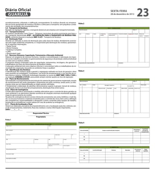Diário Oficial
 GUARUJÁ
                                                                                                      sexta-feira
                                                                                                      28 de dezembro de 2012
                                                                                                                               23
                                                                                                                                78
acondicionamento, utilizando a codificação correspondente. Os resíduos deverão ser armazena-
dos em locais apropriados de maneira a facilitar a coleta para o transporte, sem prejudicar o anda-
mento das atividades dos empreendimentos.
5.4 - Transporte de Resíduos
Baseado nas legislações vigentes, o transporte deverá ser por empresa com transporte licenciada.
5.5 – Transporte Externo
Os resíduos classificados como Classe I – Perigosos, necessitam de prévia autorização para fazer o
seu transporte, denominada ATRP – AUTORIZAÇÃO PARA O TRANSPORTE DE RESÍDUO PERI-
GOSO, conforme disposto a resolução NBR 13.221 - Transporte de Resíduos.
5.6 - Destinação Final
Deverão ser indicadas as áreas de destinação para cada classe de resíduo, devidamente autoriza-
das pelo órgão ambiental competente, e o responsável pela destinação dos resíduos, apresentan-
do as seguintes informações:
Razão Social;
Nome Fantasia;
Endereço Completo;
CNPJ;
Responsável Legal.
5.7 – Recursos Humanos: Capacitação, Treinamento e Educação Ambiental
Elaborar um programa de recursos humanos, visando à conscientização e valorização da impor-
tância dos trabalhos envolvidos no gerenciamento da segurança e da proteção coletiva/individual
no trato com os resíduos sólidos.
O programa deverá contemplar ações de capacitação, treinamentos, reciclagens, dos gestores e
trabalhadores do Plano de Gerenciamento de Resíduos Sólidos.
A educação ambiental terá como objetivo informar e conscientizar todos os trabalhadores da ne-                                  79
cessidade de cooperação, buscando um ambiente limpo e saudável.
5.8 – Identificação dos Resíduos
A identificação dos resíduos ajuda a garantir a segregação realizada nos locais de geração e deve
estar presente nas embalagens, “contaneires”, nos locais de armazenamento, e nos veículos de co-
leta interna e externa. Utilizando simbologias baseadas na norma da ABNT NBR 7.500 a 7.504 e
na resolução CONAMA nº275/01, procurando sempre orientar quanto ao risco de exposição.
5.9 – Plano de Monitoramento
Será realizado o acompanhamento da evolução do sistema de gerenciamento implantado, através
do monitoramento das ações planejadas e proposições de ações corretivas, sendo assim, as infor-
mações terão que ser disponibilizadas ao órgão quando solicitadas.
É fundamental a elaboração de planilhas demonstrativas quanto à geração mensal de resíduos,
classificação, forma e seu local de armazenamento, destinação final, entre outros.
5.10 – Plano de Contingência
O PGRS deve especificar minimização e medidas alternativas para o controle de danos gerados ao
meio ambiente e ao patrimônio quando ocorrência de situações anormais envolvendo qualquer
etapa do gerenciamento do resíduo.
No plano de contingência deverá constar a forma de acionamento, tais como, (telefone, e-mail, fax,
etc.) os recursos humanos e materiais envolvidos para o controle dos riscos, bem como a definição
das competências, responsabilidades e obrigações a serem cumpridas pelas equipes de trabalho,
levantando as providências a serem adotas em caso de acidente ou emergência.
5.11 – Planta de localização e fluxo
Deverá ser elaborada uma planta do empreendimento com a localização exata dos coletores, áre-
as de armazenamentos, tratamento, fluxo dos resíduos e outras informações importantes.
DATA : ____/____/____
                               _________________________________
                                       Responsável Técnico
                                 _____________________________                                   77
                                           Proprietário
                                                                                                                                80
 