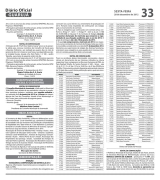 Diário Oficial
 GUARUJÁ
                                                                                                                                                           sexta-feira
                                                                                                                                                           28 de dezembro de 2012
                                                                                                                                                                                                   33
2012, com os recursos das verbas Convênio APM/PMG, Recursos           concluem seu curso (técnico ou universitário) de graduação em               13.402     Jose Ailton Santana dos Anjos      Processo nº 37995/2012
Próprios e PDDE/FNDE.                                                 2012. Portanto estão impedidos de continuarem seu estágio                  510.671     Jose Antonio Nogueira Tavares      Processo nº 35535/2012
- Prestação e aprovação de contas anuais, verbas Convênio APM/        após o encerramento do contrato.                                            11.839     Jose Maria Rolim Garcia            Processo nº 17896/2012
PMG, Recursos Próprios e PDDE/FNDE.                                   2. Para os estagiários que continuarão com contrato ativo, con-             16.040     Juss Ariane Godoi                  Processo nº 37250/2012
- Assuntos pertinentes.                                               forme o Artigo 3º - item 1 e Artigo 9º - item 6, da Lei 11.788              16.915     Kelly Cristina Santos Bastos       Processo nº 36983/2012
               Guarujá, 21 de dezembro de 2012.                       de 25/09/2008, e Cláusula 5º do Contrato de Estágio, deverão                18.991     Liliane Marislei da Silva Santos   Processo nº 37297/2012
                                                                                                                                                  13.271     Luana M. Martins Alves             Processo nº 15036/2012
                Magna Cristina dos S. A. Gracia                       apresentar declaração de matrícula que comprove a regu-
                                                                                                                                                  14.946     Luciana da Costa Pinto Barbosa     Processo nº 37313/2012
                 Diretora da Unidade de Ensino                        laridade de sua situação acadêmica para o ano de 2013. O                    14.946     Luciana da Costa Pinto Barbosa     Processo nº 37312/2012
                          Pront.: 13.270                              prazo de entrega é até o dia 18 de janeiro de 2013.                         11.789     Luciano Rodrigues de Lima          Processo nº 27975/2012
                                                                      3. Os que não comprovarem a matrícula em 2013, nos respec-                  8.088      Lucilene Batista dos Santos            Requerimento
                   EDITAL DE CONVOCAÇÃO                               tivos cursos constantes do Contrato de Estágio, terão seu contra-           18.372     Luiz Paulo Pyrrho Guilherme        Processo nº 31490/2012
A Direção da E.M. “Profª Dirce Valério Gracia” serve-se do presen-    to rescindido considerando-se a data de 31 de dezembro 2012.                10.257     Magali Gaspar Lourenço             Processo nº 35996/2012
te edital para convocar membros do Conselho de Escola para            Alertamos aos supervisores de estágio das diversas Secretarias,             14.618     Marcelo Vasconcelos Costa          Processo nº 34625/2012
a Reunião Ordinária a ser realizada aos quatro dias do mês de         orientarem seus estagiários e, para aqueles já em recesso, entra-           13.002     Marcia Farias Silveira                 Requerimento
janeiro de dois mil e treze, às nove horas, nas dependências des-     rem em contato para alertar deste comunicado.                               13.002     Marcia Maria Silveira              Processo nº 31062/2012
ta Unidade Escolar, situada à Av. Dom Pedro I nº 340 – Jardim                                                                                     16.147     Marcos Natanael Faria                  Requerimento
Tejereba , para tratar da seguinte ordem do dia:                                           EDITAL DE CONVOCAÇÃO                                   11.756     Maria Adelina da Silveira Sargo        Requerimento
- Demonstrativo de balancetes do 4º, 5º e 6º bimestres exercício      Ficam os servidores abaixo relacionados, convocados a darem                 10.270     Maria de Fatima da Silva               Requerimento
                                                                                                                                                  14.877     Maria Izabel de Oliveira França    Processo nº 35492/2012
2012, com os recursos das verbas Convênio APM/PMG, Recursos           ciência em documentos de seu interesse, indicados na coluna
                                                                                                                                                  13.134     Maria Jose Guida Mendes            Processo nº 37635/2012
Próprios e PDDE/FNDE.                                                 respectiva. Favor comparecer no Recursos Humanos da PMG, no                 11.591     Maria Nesilda da Silva Bezerra         Requerimento
- Prestação e aprovação de contas anuais, verbas Convênio APM/        Paço Raphael Vitiello, Av. Santos Dumont nº 640 – térreo – sala             6.583      Maria Norma Lima dos Santos        Processo nº 35000/2012
PMG, Recursos Próprios e PDDE/FNDE.                                   33: às 2ª, 3ª, 5ª e 6ª das 12 hs às 16:00 hs; e às 4ª das 09:00hs às        12.740     Mariluci Ribeiro da Silva          Processo nº 38554/2012
- Assuntos pertinentes.                                               13:00hs. O documento estará à disposição pelo período máximo                10.880     Marina Teixeira Oliveira           Processo nº 35491/2012
                Guarujá, 21 de dezembro de 2012                       de 10 (dez) dias, a partir desta publicação, após o qual será enca-         9.953      Marinalva Francisco da Silva       Processo nº 07096/2012
                Magna Cristina dos S. A. Gracia                       minhado para arquivo.                                                       8.207      Marli Aparecida Henrique           Processo nº 35532/2012
                  Diretora da Unidade de Ensino                          PRONT.                     NOME                 DOCUMENTO                12.616     Max William de Oliveira            Processo nº 36985/2012
                           Pront.: 13.270                                 19.113    Agostinho Ferreira Netto         Processo nº 38694/2012       18.715     Michele Moura                          Requerimento
                                                                          6.120     Ana Fontes Colombrini                Requerimento             12.965     Neide de Oliveira                  Processo nº 36205/2012
              desenvolvimento                                             14.354    Ana Paula Camargo Marques        Processo nº 37535/2012       19.565     Nilma Araujo Ferreira              Processo nº 30469/2012
                                                                                                                                                  14.711     Noralice dos Santos Moraes         Processo nº 38065/2012
             social e cidadania                                           18.254
                                                                          11.033
                                                                                    Andre Luiz Seixas Romualdo
                                                                                    Antonia Vanderli Cunha Lira
                                                                                                                     Processo nº 30936/2012
                                                                                                                     Processo nº 37304/2012       18.967     Patricia dos Santos Pereira        Processo nº 35160/2012
                                                                          12.905    Carla Alessandra Braga           Processo nº 34982/2012       13.791     Paulo Sauda Junior                     Requerimento
                   EDITAL DE CONVOCAÇÃO                                                                                                           15.520     Paulo Sergio da Encarnação         Processo nº 37305/2012
                                                                          19.453    Carla do Nascimento Vieira       Processo nº 27281/2012
O Conselho Municipal de Juventude, criado pela Lei Municipal                                                                                      12.928     Paulo Sergio Lopes                 Processo nº 19892/2012
                                                                          19.453    Carla do Nascimento Vieira       Processo nº 36984/2012
3246/2005, vem, através de seu presidente, convocar os respec-            13.102    Catarine Marise Baptista Ramos   Processo nº 37704/2012       8.204      Regina Helena antonieti Mattoso    Processo nº 14541/2012
tivos membros titulares e suplentes para reunião ordinária a              14.840    Claudia Leão Ferreira            Processo nº 37310/2012       19.445     Renato Rodrigues da Silva          Processo nº 29922/2012
ser realizada dia 3 de janeiro de 2013, às 14 horas nas depen-            6.849     Cleivone de Almeida Henrique     Processo nº 31051/2012       19.152     Rodrigo Thiago Dutra                   Requerimento
dências da Casa dos Conselhos, situada à Rua Montenegro nº                12.107    Cristiane da Silva Vassão        Processo nº 30016/2012       16.167     Rosa Lucia Franco Puttini          Processo nº 28767/2012
455, Centro, para a discussão da seguinte pauta:                          12.040    Cristiane Gomes Igrejas          Processo nº 37703/2012       12.325     Rosaria Maria Alvares              Processo nº 33529/2012
- Posse do Conselho;                                                      16.753    Cristiane Nascimento Brovini     Processo nº 28250/2012       6.904      Rosemary Pereira da Silva          Processo nº 37252/2012
- Assuntos gerais.                                                        16.378    Dagmar Barros                    Processo nº 36129/2012       8.531      Rosilene Alves do Nascimento           Requerimento
                Guarujá, 26 de dezembro de 2012.                          14.944    Dalva Andrea N. Silva            Processo nº 30937/2012       3.712      Ruy Gemignani Petrechem            Processo nº 34711/2012
                                                                                                                                                  16.976     Sabrina Ferreira Lovecchio         Processo nº 37315/2012
                    Edmilson Pinto Cardozo                                16.520    Daniel Rodrigues Pedreira        Processo nº 35871/2012
                                                                          16.263    Daniela Cassiano do Nascimento       Requerimento             11.067     Sandra Franco Silveira Siqueira    Processo nº 35174/2012
         Presidente do Conselho Municipal da Juventude
                                                                          16.263    Daniela Cassiano do Nascimento   Processo nº 07739/2012       12.070     Sandra Lino Ramos Dias             Processo nº 37253/2012
                                                                          13.170    Daniela Ferreira Borkoski            Requerimento             12.070     Sandra Lino Ramos Dias             Processo nº 37254/2012
                 meio ambiente                                            14.822    Debora M. Frik dos Santos            Requerimento             13.707     Sidney Mauricio dos Santos         Processo nº 17236/2012
                                                                         526.381    Denise Santos de Souza           Processo nº 35558/2012       18.742     Silvia Cristina Rodrigues          Processo nº 37255/2012
                               Edital                                     16.559    Diogo Henrique Barros Santos     Processo nº 37532/2012       11.876     Silvio Bettin                          Requerimento
A Secretaria de Meio Ambiente, conforme deliberações ocorri-              19.474    Driely Cristina Vaiano           Processo nº 35342/2012       10.174     Simone Vicente da Costa França     Processo nº 37246/2012
das na reunião de 23 de novembro p.p., apresenta as entidades             14.796    Edna Maria Silva Souza           Processo nº 18454/2012       10.174     Simone Vicente da Costa França     Processo nº 37251/2012
da sociedade civil que enviaram documentação comprobatória                14.960    Ednalva Santos Costa                 Requerimento             14.855     Sonia Galdino dos Santos           Processo nº 37308/2012
de legalidade até a data limite de 17 de dezembro e, portanto,            11.875    Edvaldo Nunes de Souza           Processo nº 34011/2012       13.029     Susy Nunes da Silva Gomes          Processo nº 28856/2012
formarão o Conselho Gestor da APA Serra do Guararú, cuja ges-             11.262    Eliana Nunes de Oliveira         Processo nº 34340/2012       18.222     Taiz Elene Pamplona                Processo nº 37257/2012
tão ficará a cargo da Semam, no Biênio 2013-2014.                         18.228    Eva Vilma Silva de Almeida       Processo nº 34001/2012       5.313      Teresa Cristina da Motta           Processo nº 29506/2012
                                                                          16.695    Fabiana Pereira Machado              Requerimento             13.158     Valdilene de Mello da Silva        Processo nº 36980/2012
Associação de Ensino de Ribeirão Preto -Unaerp ( titular) , Insti-
                                                                          18.383    Felipe Cruz Pio Cardoso          Processo nº 34002/2012       13.090     Valeria Cristina de Freitas        Processo nº 36319/2012
tuto Superior de Educação Santa Cecília - Unisanta ( suplente),
                                                                          13.081    Fernanda Sargo Brandão               Requerimento             18.103     Valeria Lopes de Andrade           Processo nº 37708/2012
Instituto Litoral Verde(titular) , Instituto de Segurança Socioam-                                                                                12.278     Vitor Ricardo Marcos Veloso            Requerimento
                                                                          4.319     Francisco Bezerra da Silva       Processo nº 06054/2011
biental ( titular) , Marina Porto do Sol ( titular), Associação dos                                                                               14.591     Viviane Ramos da Silva             Processo nº 33950/2012
                                                                          7.014     Geralda da Conceição              Portaria nº 1954/2012
Proprietários do Iporanga ( titular), Sociedade dos Amigos do             14.304    Gilberto Dantas Lima                 Requerimento             18.713     Wanderleia S. das Chagas               Requerimento
Sitio São Pedro (suplente), Associação dos Moradores Caiçaras e           12.959    Gislene Fortunato Canfild        Processo nº 30798/2012       10.801     Zelia Maria Gonçalves                  Requerimento
Amigos da Serra do Guararú (titular), Associação de Moradores             14.394    Givaldo Ferreira da Silva        Processo nº 09159/2009
e Amigos da Cachoeira (suplente)                                          13.230    Helena Miranda de Carvalho           Requerimento                                     Flavio Poli
Obs. A inclusão da Agenda 21 de Guarujá não pôde ser deferida,            14.103    Helenice Silva dos Santos            Requerimento                            Diretor de Gestão de Pessoas
visto que a mesma não possui personalidade jurídica.                      0.495     Helvio Gabriel Gomes             Processo nº 36399/2012
                       Elio Lopes dos Santos                              14.548    Hildegard Fernandes Lippe        Processo nº 32198/2012                       EDITAL DE CONVOCAÇÃO
                    Secretario de Meio Ambiente                           12.893    Honorata dos Santos Vieira       Processo nº 34968/2012   A Prefeitura Municipal de Guarujá, Estado de São Paulo, através
                                                                          12.427    Iara Bega de Paiva               Processo nº 37751/2012   da Secretaria Municipal de Administração, convoca o(a) Sr.(a.)
                                                                          12.427    Iara Bega de Paiva               Processo nº 37796/2012   MARCELO SANTOS DE ALMEIDA – prontuario nº 11.797, para
                administração                                             8.236     Ieda Maria Silva dos Santos      Processo nº 28301/2012
                                                                                                                                              que no prazo de três (03) dias úteis a contar da publicação deste,
                                                                          18.817    Iracema da Silva Motta           Processo nº 29256/2012
                        ATENÇÃO                                                                                                               compareça junto a Diretoria de Gestão de Pessoas (2º andar -
                                                                          11.263    Irene Ferreira de Oliveira       Processo nº 26601/2011
    ESTAGIÁRIOS: COMPROVAÇÃO DE MATRÍCULA 2013                            11.263    Irene Ferreira de Oliveira           Requerimento
                                                                                                                                              sala nº 65), desta Prefeitura Municipal, sito a Av. Santos Dumont,
Algumas informações importantes para os estagiários em ativi-             16.096    Italia Ana Guchilo                   Requerimento         n° 640, Bairro do Santo Antonio, no horário das 09:00 às 12:00
dade na PMG:                                                              15.011    João Carlos de Andrade           Processo nº 36451/2012   horas e das 15:00 às 18:00 horas, devendo se apresentar ao
1. Em 31/12/2012 encerram-se os contratos dos estagiários que             11.618    João Lucio Rodrigues de Lima     Processo nº 27968/2012   convocador, para tomar ciência do que foi decidido no proces-
 