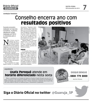 Diário Oficial
 GUARUJÁ
                                                                                              sexta-feira
                                                                                              28 de dezembro de 2012
                                                                                                                             7
condição feminina


                         Conselho encerra ano com
                           resultados positivos
Durante encontro                     são positivos. “Seguimos o calen-




                                                                                                                                 Raimundo Nogueira
                                     dário, fizemos o que é proposto.
realizado na Casa dos                Mas, como presidente, quero que
Conselhos, mulheres                  2013 seja um ano mais forte, com
debateram ações                      maior divulgação e engajamento
                                     da causa. O saldo é positivo. Só
realizadas em 2012                   o fato de termos aqui mulheres
e propostas para o                   que não são conselheiras e sim
futuro                               preocupadas com essa causa, já é




N
                                     uma prova que é sucesso”.
            a última reunião             Segundo Regina, o principal
            ordinária do ano, o      objetivo para o próximo ano,
            Conselho Municipal       ainda, é a maior divulgação
            da Condição Femi-        da causa, propondo políticas
nina (CMDCF) reuniu mulheres         públicas visando a garantia dos
engajadas na causa do direito da     direitos da mulher.
mulher. Durante café da manhã,
foram discutidas as ações reali-     Conselho
zadas ao longo do ano, além das          O Conselho Municipal da
propostas para o próximo.            Condição Feminina foi instituído
    No encontro, realizado na Casa   pela lei 3.120, de 8 de março de
dos Conselhos foram relembradas      2004. É um órgão colegiado de
as ações promovidas em 2012,         deliberação coletiva que tem o
como caminhadas, palestras sobre     intuito de orientar, implementar
violência contra a mulher, come-     e contribuir com as políticas pú-
moração de datas relacionadas à      blicas relacionadas aos direitos
causa, entre outros.                 da mulher. O objetivo é assegurar
    Para a presidente do órgão,      à população feminina o exercício
Regina Botelho, os resultados        pleno de sua cidadania.



  expediente

      Usafa Perequê atende em                                                                         DISQUE DENGUE
   horário diferenciado nesta sexta                                                                  0800 779 8000
     Hoje, o atendimento na Unidade de Saúde da Família (Usafa) Perequê será das 8 às 15
  horas. O motivo é uma reunião de trabalho com as equipe de funcionários da Estratégia de               das 8 às 18 horas
  Saúde da Família, que acontece das 15 às 17 horas. O encontro, realizado uma vez por mês,
  tem como objetivo discutir as melhorias para o atendimento à população.




Siga o Diário Oficial no twitter @Guaruja_SP
 