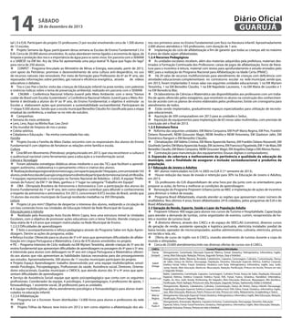 14

Diário Oficial
GUARUJÁ

sábado

28 de dezembro de 2013

tal I, II e EJA. Participam do projeto 55 professores (3 por escola) envolvendo cerca de 1.500 alunos
de 13 escolas.
 Projeto Semana da Água: participaram dessa semana as Escolas de Ensino Fundamental I, II e
EJA. Cerca de 20.000 alunos envolvidos. As aulas abordaram temas ligados a economia de água, da
limpeza e proteção dos rios e a importância da água para os seres vivos. Em parceria com a SEMAM
e a SABESP, na EM Ver. Ary da Silva foi apresentada uma peça teatral “A Água que fugiu do lago”
para cerca de 250 alunos.
 CONPET - Programa Vinculado ao Ministério de Minas e Energia, executado, partir de 2013,
com apoio da Petrobras: promove o desenvolvimento de uma cultura anti-desperdício, no uso
de recursos naturais não renováveis. Por meio de formação para Professores do 6º ao 9º ano, são
repassadas informações sobre petróleo, gás natural e eficiência energética, através	 de vídeos
educativos e debates.
 Tira o Lixo Poe o bicho: visita das crianças de Educação infantil na praia tombo, com palestras
e vivências lúdicas sobre o tema de preservação ambiental, realizado em parceria com o SEMAM.
 CNIJMA – Conferência Nacional Infanto-Juvenil pelo Meio Ambiente: com o tema “Vamos
cuidar do Brasil com Escolas Sustentáveis”, a Conferência Nacional Infanto Juvenil para o Meio Ambiente é destinada a alunos do 6º ao 9º ano, do Ensino Fundamental; o objetivo é estimular as
Escolas a elaborarem ações que promovam a sustentabilidade socioambiental. Participaram da
1ª etapa 9.500 alunos. Sendo que a escola municipal Benedito Cláudio foi classificada para a etapa
estadual da conferência, a realizar-se no mês de outubro.
 Campanhas:
• Semana do meio ambiente
• Lero, Lero, Aqui na Minha Rua: Lixo Zero!
• Dia mundial de limpeza de rios e praias
• Coleta seletiva.
• Cidadania e Educação -  Na minha comunidade lixo não.
Família
 Projeto Escola e Família de Mãos Dadas: encontro com os responsáveis dos alunos do Ensino
Fundamental II com objetivo de fortalecer as relações entre família e escola.
Cultura
 Cine/BR em Movimento (Petrobras): projeto,iniciado em 2013, que visa reconhecer a cultura e
o audiovisual nacional como ferramentas para a educação e a transformação social.
Ciência e Tecnologia
 Foram adotadas estratégias didáticas ativas mediante o uso das TICs que facilitam a aprendizagem autônoma, colaborativa e o pensamento critico e criativo dos alunos.
 Realização da etapa regional do torneio Lego, com a participação de 19 equipes, com um total de 143
alunos, onde 4 escolas de Guarujá conquistaram o direito de participar do torneio nacional, em Brasília.
* 4 equipes representando o município no Torneio Nacional de Robótica - LEGO. A equipe “Profissionais do Futuro”, da EM 1º de Maio, ganhou o 1º lugar na categoria “Trabalho em Equipe”.
 OBA - Olimpíada Brasileira de Astronomia e Astronáutica: Com a participação dos alunos do
Ensino Fundamental do 1º ao 9º ano, tem como objetivo contribuir para difundir o conhecimento
a respeito da astronomia e astronáutica. Em 2013, concorreram 8.972 escolas do Brasil, sendo que
15 alunos das escolas municipais de Guarujá receberão medalhas na XVI Olimpíada.
Leitura
 Projeto Lê pra mim? Objetivo de despertar o interesse dos alunos, realizando a circulação de
um baú contendo livros nas Unidades de Educação Infantil da Rede Municipal de Guarujá.
Educação para o trânsito
 Realizado pela Associação Auto Escola Mirim Capra, leva uma estrutura móvel às Unidades
Escolares, com o objetivo de promover ações educativas com o tema Trânsito. Atende crianças na
faixa etária de 4 a 8 anos que estejam matriculadas na Rede Municipal de Ensino.
1.2.3.3 Dificuldades de aprendizagem
 É feito o acompanhamento e reforço pedagógico através do Programa Saber em Ação Aprendizagem. Dentre as ações do programa, estão:
• Reforço Escolar: Oferecido para os alunos de 5º e 6º anos que apresentam dificuldades de alfabetização em Língua Portuguesa e Matemática. Cerca de 670 alunos envolvidos no projeto.
• PIC – Programa Intensivo de Ciclo: realizado na EM Myriam Terezinha, atende crianças do 5º ano do
ensino fundamental que apresentam dificuldades de aprendizagem na passagem do 4º para o 5º ano.
• Intensivão para alunos com defasagem no 9º ano em Língua Portuguesa e Matemática: oferecido aos alunos que não apresentam as habilidades básicas necessárias para dar prosseguimento
aos estudos. Aproximadamente, 500 alunos de 11 escolas municipais participam do projeto.
• Projeto Espaço Aprendizagem: trabalho desenvolvido por uma equipe multidisciplinar, envolvendo Psicólogos, Psicopedagogos, Profissionais da saúde, Assistência social, Diretores, Orientadores educacionais, Guardas municipais e CMDCA, que atende alunos dos 3º e 4º anos que apresentam dificuldades de aprendizagem.
• Serviço de Assistência Social: equipe que apoio psicopedagógico que conta com os seguintes
profissionais: Coordenador da equipe, 4 psicólogos, 3 psicopedagogos, 4 professores de apoio, 1
fonoaudiólogo, 1 assistente social, 28 professores para as unidades.
• A equipe multidisciplinar, oferta atendimento psicológico e fonoaudiológico para alunos matriculados na educação infantil.
1.2.3.4 Alfabetização
 Programa Ler e Escrever: foram distribuídos 13.000 livros para alunos e professores da rede
municipal.
 Projeto Trilhas da Natura: teve início em 2012 e tem como objetivo a alfabetização dos alu-

nos nos primeiros anos no Ensino Fundamental com foco na literatura infantil. Aproximadamente
2.000 alunos atendidos e 103 professores, com duração de 1 ano.
 Implantação do ciclo de alfabetização a fim de garantir que todas as crianças até no máximo
8 anos de idade sejam alfabetizadas.
1.2.4 Recursos Pedagógicos
 As unidades escolares recebem, além dos materiais adquiridos pela prefeitura, materiais destinados à Formação Continuada dos Professores: caixas de jogos de alfabetização, livros de literatura para o incentivo à leitura, material com textos para aprofundamento e estudo enviados pelo
MEC para a realização do Programa Nacional para Alfabetização na Idade Certa (PNAIC).
 Há 29 salas de recursos multifuncionais para atendimento de crianças com deficiência com
atividades educacionais complementares no contraturno escolar na rede municipal, sendo que,
em 2013, foram implantadas 5 novas salas nas seguintes unidades educacionais: 1 na EM Myriam
Terezinha, 1 na EM Benedito Claudio, 1 na EM Napoleão Laureano, 1 na EM Maria de Lourdes e 1
na EM Benedicta Blac.
 Os laboratórios de Ciências e Matemática são disponibilizados aos professores com um trabalho de apoio oferecido pelos estagiários, que envolvem os alunos na construção dos conhecimentos de acordo com os planos de ensino elaborados pelos professores. Existe um cronograma para
atendimento de todos.
 Estão sendo implantados, gradualmente espaços especializados para utilização de tecnologias educacionais.
 Aquisição de 309 computadores em 2013 para as unidades e Seduc.
 Aquisição de equipamentos para implantação de 65 novas salas multimídias, com previsão de
conclusão até o final de 2013.
1.2.5 Estrutura física
 Reforma das seguintes unidades: EM Mário Cerqueira, EM Profª Maria Regina, EM Pres. Franklin
Delano Roosevelt, NEIM Groussier Magri, NEIM Amélia e NEIM Antonieta, EM Gladston Jafet, EM
Domênico Rangoni e EM Benedito Cláudio.
 Climatizações: EM Valéria Cristina, EM Maria Aparecida Ramos, EM Franklin Delano Roosevelt, EM
Giusfredo Santini, EM Maria Aparecida Araújo, EM Jacirema, EM Francisco Figueiredo, EM 1º de Maio, EM
Benedito Claudio, EM Mario Cerqueira, NEIM Groussier Magri, EM Angelina Daige e EM Afonso Nunes.
 Contratação para manutenção dos equipamentos (lousas digitais e computadores).
2. Expansão da cobertura e melhoramento da pertinência e qualidade da educação do
município, com a finalidade de assegurar a inclusão socioeducacional e produtiva da
população.
2.1 Educação de Jovens e Adultos
 481 alunos matriculados no EJA I e 2005 no EJA II (1º semestre de 2013).
 Houve redução das taxas de evasão e retenção para 30% na Educação de Jovens e Adultos,
em 2013.
 Os professores do EJA disponibilizam de uma hora por dia junto com os orientadores para
preparar as aulas, de forma a melhorar as condições de aprendizagem.
 Renovação do Programa Projovem Urbano junto ao MEC e implantação de ações de incentivo
para diminuir o índice de evasão.
 Programa Brasil Alfabetizado, visando atender as regiões que apresentam maior número de
analfabetos. Nos últimos 4 anos, foram alfabetizados 2416 cidadãos, pelos programas de EJA e do
Brasil Alfabetizado.
2.2 Geração de Renda, Esporte, Saúde e Lazer da População Adulta
 Projovem Urbano: 400 vagas para alunos nos cursos de Turismo e Hospitalidade. Capacitação
para atender a demanda de turistas, como organizador de eventos, cumim, recepcionista de hotéis e monitor de turismo local.
 A diretoria oferece, através dos CAECs e do espaço do SEECLAG (convênio), diversos cursos
de geração de renda: assistente operação e logística portuária, eletricista instalador predial de
baixa tensão, operador de microcomputador, auxiliar administrativo, culinária, eletricista, pintura
em tecido e tela, etc.
 Oferta de curso de Inglês nos 6 CAECs, visando atendimento de turistas durante a copa do
mundo e olimpíadas.
 Cerca de 23.600 atendimentos/mês nas diversas ofertas de cursos nos 6 CAECs.
CAECs
Dante
Sinópoli

Cursos/Projetos/Atividades
Alongamento, Caminhada, Educação Especial, Elétrica, Futsal, Ginástica, Hidroginástica, Informática, Inglês,
Jump, Mais Educação, Natação, Pintura, Segundo Tempo, Step e Voleibol.
Alongamento, Ballet, Bijuteria, Bordado, Cabeleireiro, Capoeira, Cartonagem, Culinária, Customização, Dança
de Salão, Dança do Ventre, Decoupage, Depilação, Desenho, Educação Especial, Elétrica, Estética Corporal,
Isabel
Estética Facial, Feltro, Futsal, Ginástica, Ginástica com bola, Hidroginástica, Informática, Inglês, Jazz, Judô,
Ortega
Jump, Karate, Mais Educação, Manicure, Musculação, Natação, Panificação, Pintura em tecido, Pintura em tela
e Segundo Tempo.
Ballet, Cabeleireiro, Caminhada, Capoeira, Cartonagem, Culinária Trivial, Dança de Salão, Depilação, Educação
Especial, Elétrica, Estética Corporal, Estética Facial, EVA, Futsal, Fuxico, Ginástica, Handebol, Informática,
André Luiz
Inglês, Jiu Jitsu, Judô, Karate, Kickboxing, Kit Salgados, Mais Educação, Manicure, Maquiagem, Mix Aeróbica,
Panificação, Petch Apliquê, Pintura em tela, Recreação, Segundo Tempo, Taekwondo, Violão e Voleibol.
Alongamento, Bijuteria, Cabeleireiro, Culinária, Customização, Dança do Ventre, Dança Infantil, Decoupage,
Cornélio
Depilação, Educação Especial, Estética Corporal, Estética Facil, EVA, Feltro, Futsal, Ginástica, Informática, Inglês,
Pacheco
Jazz, Mais Educação, Manicure, Patch, Pintura em tela, Pintura em vidro, Relaxamento, Scrapboking e Teatro.
Márcia
Alongamento, Educação Especial, Futsal, Ginástica, Hidroginástica, Informática, Inglês, Mais Educação, Natação,
Regina
Panificação, Pintura e Segundo Tempo.
Alongamento, Artesanato, Bijuteria, Capoeira Inclusiva, Customização, Decoupage, Desenho, Educação
João
Especial, Feltro, Futsal, Futsal Feminino, Ginástica, Hidroginástica, Informática, Inglês, Mais Educação, Natação,
Paulo II
Natação Inclusiva, Pintura, Pintura em tela e Voleibol.

 