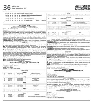 leia-se:
“...

36
Órgão

ANEXO II - ANULAÇÕES

Fun Sub Progr

Ação

Fonte de
Recurso

Descrição

sábado

Anular
R$

Diário Oficial
GUARUJÁ

12.00.00 SECRETARIA MUNICIPAL DE EDUCAÇÃO

28 de dezembro de 2013
12.01.00 SECRETARIA MUNICIPAL DE EDUCAÇÃO
12.01.00

12

EDUCAÇÃO

12.01.00

12

361 ENSINO FUNDAMENTAL

12.01.00

12

361 1002 EDUCAÇÃO AMPLA E DE QUALIDADE

JULHO

12

361 1002 2

12.01.00

12

361

1002

12.01.00

12

361

12.01.00

12

361

07

080

manutenção dos serviços de ensino fundamental

2

080

2

080

3 1 pessoal e encargos sociais

1002

2

080

3 1 90 aplicações diretas

domingo

domingo
segunda-feira

Feriado Nacional
Ponto Facultativo

02
15
20

domingo
sábado
quinta-feira

Feriado Municipal
Feriado Nacional
Feriado Municipal

25
26
31

quinta-feira
sexta-feira
quarta-feira

3 despesas correntes

1002

quarta-feira

12
27

12.01.00

09

1 tesouro

128.000,00

D E C R E T O Nº 10.704.
“Institui o Calendário Administrativo do Poder Público

Municipal para o exercício de 2014, e dá outras providências.”
MARIA ANTONIETA DE BRITO, Prefeita Municipal de Guarujá, no uso das atribuições que a lei
lhe confere;
Considerando a necessidade de se estabelecer critérios e tornar público, com antecedência, um
calendário com as datas dos feriados municipais, estaduais e federais definidos em Lei, durante o
Exercício de 2014, bem como os pontos facultativos, visando, assim, a programação da comunidade local;
Considerando que a fixação do calendário proporciona a programação, o planejamento e a organização dos serviços públicos e administrativos, bem como pela iniciativa privada, em conformidade com os princípios que regem a Administração Pública, notadamente, o da eficiência, consagrado no artigo 37 da Constituição Federal; e,
Considerando que o Calendário Administrativo refere-se única e exclusivamente ao expediente
do Poder Executivo Municipal, não produzindo efeitos em relação aos particulares;
DECRETA:
Art. 1.º Fica instituído o Calendário Administrativo do Poder Executivo Municipal para o exercício
de 2014, na forma do Anexo Único, que faz parte integrante deste Decreto.
Art. 2.º O quadro constante do Anexo Único, deste Decreto, descreve as datas dos feriados nacionais, estaduais e municipais, assim como declara as datas de pontos facultativos para fins de
expediente nas repartições públicas municipais.
Parágrafo único. Excetuam-se das disposições do caput, deste artigo, os serviços que, pela sua
natureza, ou a critério da autoridade competente, não possam sofrer solução de continuidade,
principalmente os que atuam nas áreas de segurança, serviços de saúde, cemitérios, transportes,
abastecimento de água e limpeza em geral, os quais deverão obedecer ao horário normal de trabalho nas respectivas unidades, bem como os servidores municipais que, por absoluta necessidade do serviço, forem convocados para trabalhar no referido dia.
Art. 3.º O Calendário referido no artigo 1.º poderá sofrer alterações, caso ocorram novas definições
relacionadas a feriados e pontos facultativos.
Art. 4.º Este Decreto entra em vigor na data de sua publicação.
Art. 5.º Revogam-se as disposições em contrário.
Registre-se e publique-se.
Prefeitura Municipal de Guarujá, em 27 de dezembro de 2013.
PREFEITA
Registrado no Livro Competente
“GAB”, em 27.12.2013
Renata Disaró Lacerda
Pront. n.º 11.130, que o digitei e assino
ANEXO ÚNICO
JANEIRO
quarta-feira
quarta-feira

Feriado Nacional
Feriado Municipal

03
04
05

segunda-feira
terça-feira
quarta-feira

Ponto Facultativo
Ponto Facultativo
Ponto Facultativo

17
18
21

quinta-feira
sexta-feira
segunda-feira

Ponto Facultativo
Feriado Municipal
Feriado Nacional

01
02

quinta-feira
sexta-feira

Feriado Nacional
Ponto Facultativo

19
20
30

quinta-feira
sexta-feira
segunda-feira

Feriado Municipal
Ponto Facultativo
Ponto Facultativo

Revolução Constitucionalista de 1932

SETEMBRO

...”

01
15

Feriado Estadual

Confraternização Universal
Dia do Padroeiro – Santo Amaro

MARÇO
Véspera de Carnaval
Carnaval
Quarta-feira de cinzas

ABRIL
Quinta-feira Santa
Paixão de Cristo
Tiradentes

MAIO
Dia do Trabalho
-

JUNHO
Corpus Christi
Emancipação Político-Administrativa do Município

Feriado Nacional

Independência do Brasil

OUTUBRO
Dia de Nossa Senhora Aparecida
Dia do Funcionário Público (antecipação)

NOVEMBRO
Finados
Proclamação da República
Dia da Consciência Negra

DEZEMBRO
Feriado Nacional
Ponto facultativo
Ponto Facultativo

Natal
Véspera de Ano Novo

D E C R E T O Nº 10.705.
“Autoriza a utilização de bem público que especifica, e dá outras providências.”
MARIA ANTONIETA DE BRITO, Prefeita Municipal de Guarujá, usando das atribuições que lhe
são conferidas em lei;
Considerando que os atos administrativos devem ser revestidos de ampla publicidade, nos termos da Constituição Federal;
Considerando o disposto no artigo 118, da Lei Orgânica Municipal;
Considerando que a Administração Pública deve ser pautada pela eficiência e boa versação dos
bens públicos;
Considerando o grande fluxo de visitantes em nossa Cidade nessa época do ano; e,
Considerando a necessidade de otimizar a utilização dos espaços para estacionamento de veículos no período de alta temporada;
DECRETA:
Art. 1.º Fica autorizada à Secretaria Municipal de Turismo a utilização do espaço público localizado
à Avenida Marechal Deodoro da Fonseca, n.º 797, Pitangueiras, Guarujá/SP, pelo período de 28 de
dezembro de 2013 a 20 de março de 2014, com a finalidade de desenvolver atividades de estacionamento de veículos, mediante remuneração.
Art. 2.º Ficam estabelecidos os seguintes valores a ser exigidos dos usuários do estacionamento
em epígrafe, conforme segue:
I - valor de R$ 10,00 (dez reais) pela primeira hora de permanência do veículo no estacionamento;
e,
II - valor de R$ 5,00 (cinco reais) por cada hora que exceder a primeira hora de permanência do
veículo no estacionamento.
Art. 3.º Todos os valores arrecadados deverão ser creditados ao Fundo Municipal de Turismo.
Art. 4.º Este Decreto entra em vigor na data de sua publicação, retroagindo seus efeitos para convalidar os atos que se fizerem necessários.
Art. 5.º Revogam-se as disposições em contrário.
Registre-se e publique-se.
Prefeitura Municipal de Guarujá, em 27 de dezembro de 2013.
PREFEITA
Registrado no Livro Competente
“GAB”, em 27.12.2013
Renata Disaró Lacerda
Pront. n.º 11.130, que o digitei e assino
Portaria N.º 3176/2013.MARIA ANTONIETA DE BRITO, PREFEITA MUNICIPAL DE GUARUJÁ, usando das atribuições que lhe
são conferidas pela Lei Complementar n.º 135/2012 e suas posteriores alterações, e de acordo com
os incisos I e II do artigo 37 da Constituição Federal,
RESOLVE:
NOMEAR a Sr.ª ADNIR DE MELO, sob prontuário n.º 20.489, para exercer o cargo de provimento
efetivo de AGENTE DE SERVIÇOS GERAIS, aprovado e classificado em 321.º no Concurso Público
n.º 002/2011 – SESAU, conforme processo administrativo n.º 38602/2013, de acordo com a Lei
Complementar n.º 135, de 04 de abril de 2012, e alterações.
Registre-se, publique-se e dê-se ciência.
Prefeitura Municipal de Guarujá, 27 de dezembro de 2013.
PREFEITA
“ADM”/dll
Registrada no Livro Competente
“GAB”, em 27.12.2013
Débora de Lima Lourenço
Pront. n.º 11.901, que a digitei e assino

 