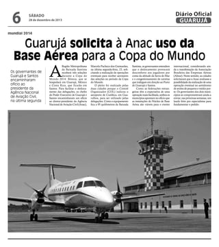 6

Diário Oficial
GUARUJÁ

sábado

28 de dezembro de 2013

mundial 2014

Guarujá solicita à Anac uso da
Base Aérea para a Copa do Mundo

Pedro Rezende

Os governantes de
Guarujá e Santos
encaminharam
ofício ao
presidente da
Agência Nacional
de Aviação Civil,
na última segunda

A

Região Metropolitana
da Baixada Santista
receberá três seleções
durante a Copa do
Mundo 2014: Bósnia, que se
hospedará em Guarujá, México
e Costa Rica, que ficarão em
Santos. Para facilitar o deslocamento das delegações, os chefes
do Poder Executivo de Guarujá e
Santos encaminharam um ofício
ao diretor-presidente da Agência
Nacional de Aviação Civil (Anac),

Marcelo Pacheco dos Guimarães,
na última segunda-feira, 23, solicitando a realização de operações
eventuais para receber aeronaves
das seleções no período da Copa
do Mundo.
O pleito foi realizado pelas
duas cidades porque o Comitê
Organizador (COL) indicou o
aeroporto de Cumbica, em Guarulhos, para ser utilizado pelas
delegações. Como o equipamento
fica a 95 quilômetros da Baixada

Santista, os governantes entendem
que o deslocamento provocará
desconforto aos jogadores por
conta da altitude da Serra do Mar
e o congestionamento de carretas
que trafegam em direção ao Porto
de Guarujá e Santos.
Como as federações estrangeiras têm a expectativa de uma
operação mais facilitada, ambos os
municípios apontam no ofício que
as instalações do Núcleo de Base
Aérea são viáveis para o evento

internacional, considerando ainda a manifestação da Associação
Brasileira das Empresas Aéreas
(Abear). Neste sentido, as cidades
solicitaram que a Anac avaliasse a
possibilidade da realização de uma
operação eventual no aeródromo
de aviões de pequeno e médio porte. Os governantes dos dois municípios se comprometeram ainda a
enviar, nas próximas semanas, um
laudo feito por especialistas para
fundamentar o pedido.

 