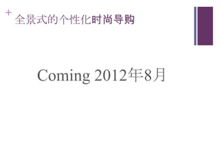 +
    全景式的个性化时尚导购




      Coming 2012年8月
 