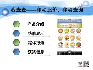 我查查——移动比价、移动查询

  1   产品介绍

  2   功能展示

  3   媒体报道

  4   获奖信息
 