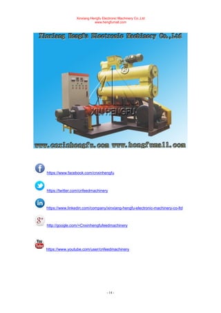 Xinxiang Hengfu Electronic Machinery Co.,Ltd
www.hengfumall.com
- 14 -
https://www.facebook.com/cnxinhengfu
https://twitter.com/cnfeedmachinery
https://www.linkedin.com/company/xinxiang-hengfu-electronic-machinery-co-ltd
http://google.com/+Cnxinhengfufeedmachinery
https://www.youtube.com/user/cnfeedmachinery
 