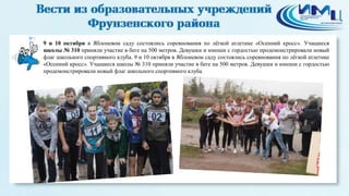 7 
9 и 10 октября в Яблоневом саду состоялись соревнования по лёгкой атлетике «Осенний кросс». Учащиеся 
школы № 310 приняли участие в беге на 500 метров. Девушки и юноши с гордостью продемонстрировали новый 
флаг школьного спортивного клуба. 9 и 10 октября в Яблоневом саду состоялись соревнования по лёгкой атлетике 
«Осенний кросс». Учащиеся школы № 310 приняли участие в беге на 500 метров. Девушки и юноши с гордостью 
продемонстрировали новый флаг школьного спортивного клуба. 
 
