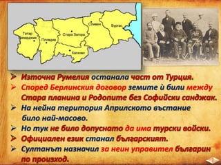 останала .
 Според Берлинския договор земите ѝ били между
 На нейна територия Априлското въстание
било най-масово.
 Но тук да има
станал
 Султанът назначил за неин управител
 