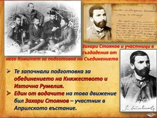 Захари Стоянов и участници в
създадения от
него Комитет за подготовка на Съединението
 Те започнали подготовка за
на това движение
бил – участник в
Априлското въстание.
 