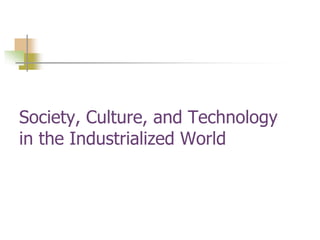 Society, Culture, and Technology
in the Industrialized World
 