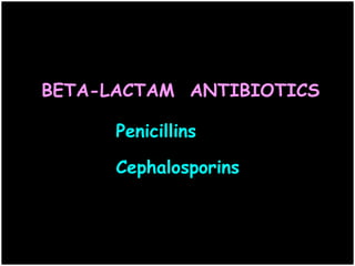BETA-LACTAM ANTIBIOTICS
Penicillins
Cephalosporins
 