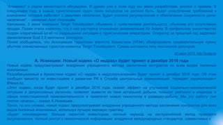 "Атамекен" и рядом министерств обсуждаем. Я думаю уже в этом году мы закон разработаем, внесем и примем. В
следующем году, в новый туристический сезон таких эксцессов не должно быть. Будет ужесточение требований к
компаниям, которые работают с деньгами населения. Будет усилено регулирование и обеспечение сохранности денег
населения", - заключил Асет Исекешев.
Напомним, 3 июня компания Tengri Travelsystem объявила о приостановке деятельности, объяснив это отсутствием
продаж. Позже стало известно, что с ней расторгла отношения авиакомпания Air Astana. В профильном министерстве
создан оперативный штаб по разрешению ситуации с туристическим оператором. Оператор за прошлый год задолжал
авиакомпании Scat 2,5 миллиона долларов.
Позже сообщалось, что Ассоциация туристских агентств Казахстана (АТАК) обнародовала предварительную сумму
убытков отечественных туристов-клиентов Tengri Travelsystem. Сумма составила пять миллионов долларов.
20 июля 2015, http://today.kz
А. Исекешев: Новый кодекс «О недрах» будет принят в декабре 2016 года
Новый кодекс предусматривает внедрение упрощенного метода заключения контрактов по всем видам полезных
ископаемых.
Разрабатываемый в Казахстане кодекс «О недрах и недропользовании» будет принят в декабре 2016 года. Об этом
сообщил министр по инвестициям и развитию РК в Службе центральных коммуникаций, передает корреспондент
BNews.kz.
«Этот кодекс, когда будет принят в декабре 2016 года, окажет эффект на улучшение социально-экономической
ситуации в депрессивных регионах, позволит вывести из тени артельной добычи, повысит рейтинги в индексах в
сфере инвестиционной привлекательности и привлечет новые технологии в разведку-добычу. Мы эту работу уже
плотно начали», - сказал А.Исекешев.
Также, по его словам, новый кодекс предусматривает внедрение упрощенного метода заключения контрактов для всех
видов полезных ископаемых, используя лучшую мировую практику.
«Будет нововведение: больше гарантий инвесторам, полный переход на австралийский метод правового
регулирования, полный доступ к геологической информации, внедрение международных стандартов, совместимых к
 