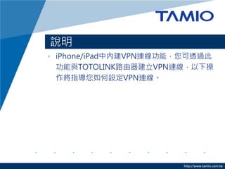 http://www.tamio.com.tw
f
? iPhone/iPadЃȽVPNBܣ͸^
cTOTOLINK·VPNB²
ָOVPNB
 