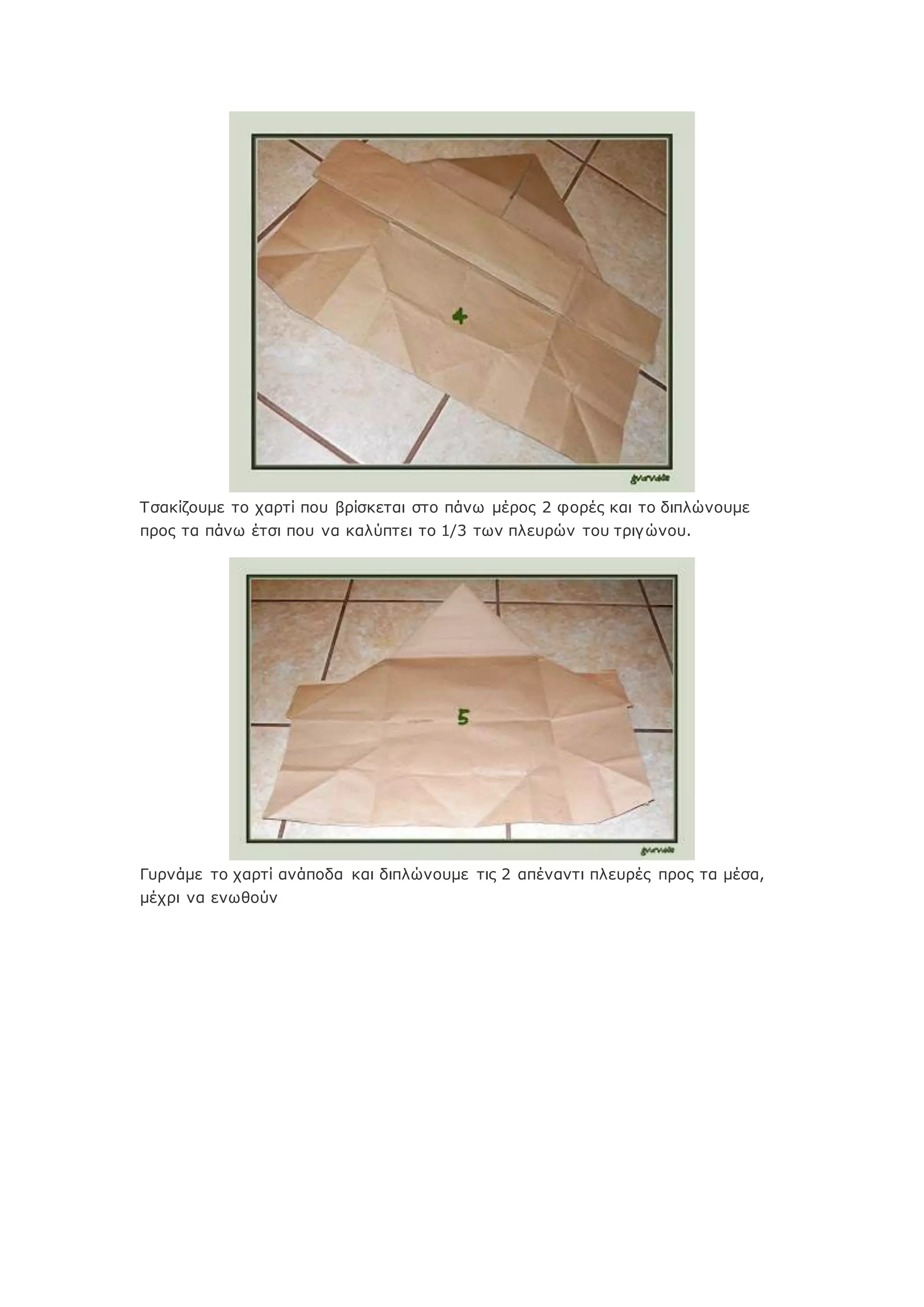 Τσακίζουμε το χαρτί που βρίσκεται στο πάνω μέρος 2 φορές και το διπλώνουμε
προς τα πάνω έτσι που να καλύπτει το 1/3 των πλευρών του τριγώνου.
Γυρνάμε το χαρτί ανάποδα και διπλώνουμε τις 2 απέναντι πλευρές προς τα μέσα,
μέχρι να ενωθούν
 