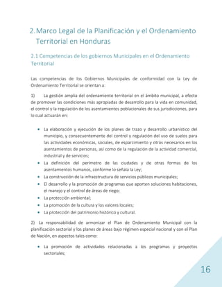 16
2.Marco Legal de la Planificación y el Ordenamiento
Territorial en Honduras
2.1 Competencias de los gobiernos Municipal...