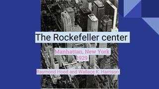 The Rockefeller center
Raymond Hood and Wallace K. Harrison
Manhattan, New York
1929
 