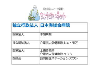 独⽴⾏政法人 日本海総合病院
医療法人 本間病院
社会福祉法人 介護⽼人保健施設 シェ・モア
医療法人 上⽥診療所
介護⽼人保健施設 うらら
医師会 訪問看護ステーション スワン
 
